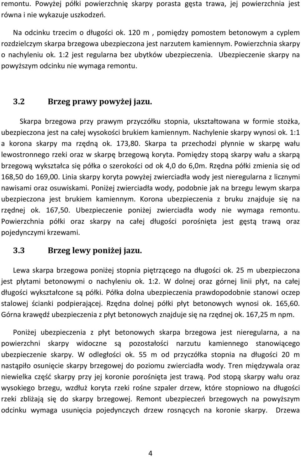 Ubezpieczenie skarpy na powyższym odcinku nie wymaga remontu. 3.2 Brzeg prawy powyżej jazu.