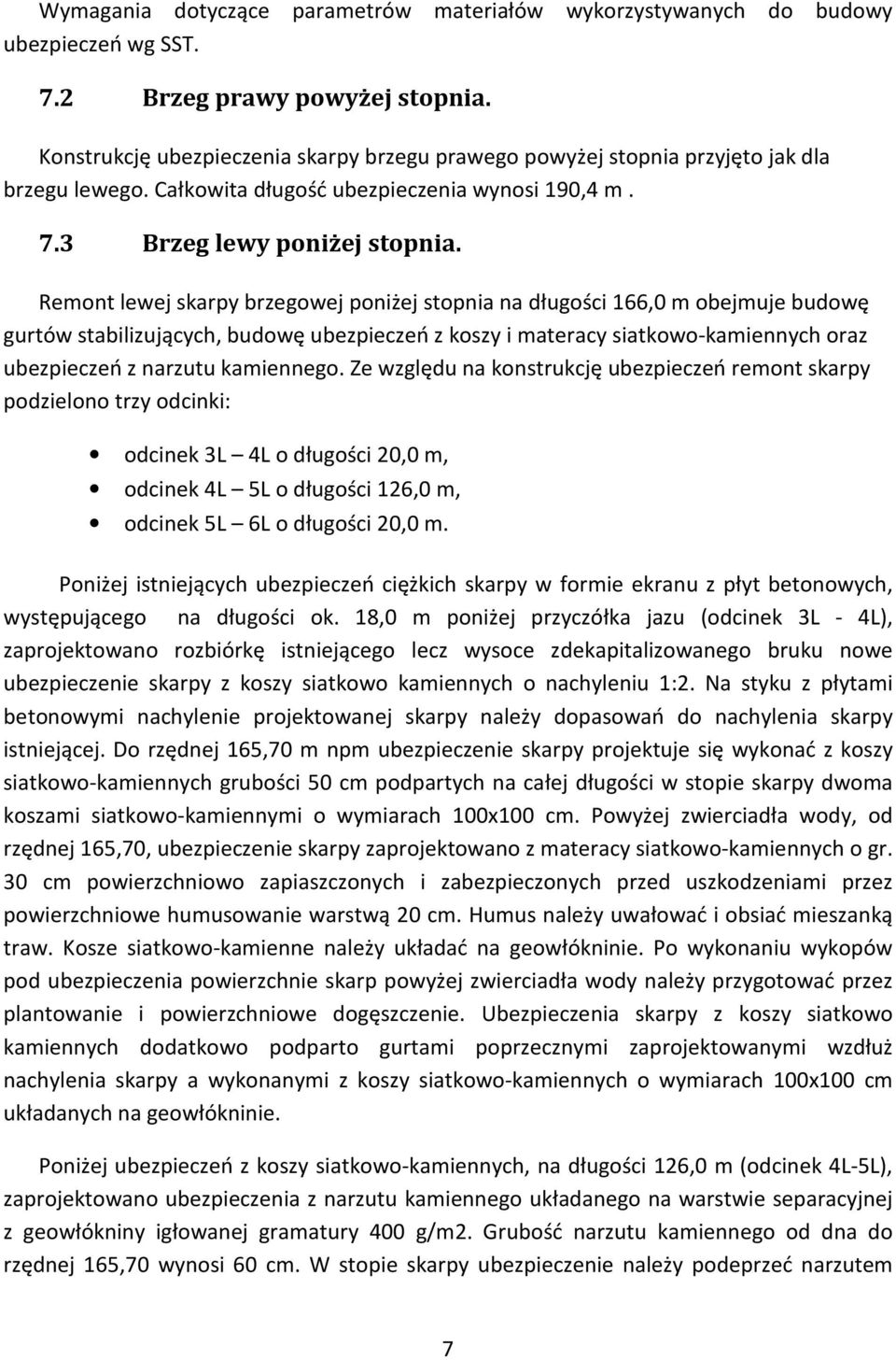 Remont lewej skarpy brzegowej poniżej stopnia na długości 166,0 m obejmuje budowę gurtów stabilizujących, budowę ubezpieczeń z koszy i materacy siatkowo-kamiennych oraz ubezpieczeń z narzutu