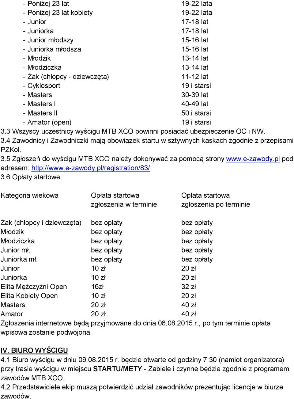3 Wszyscy uczestnicy wyścigu MTB XCO powinni posiadać ubezpieczenie OC i NW. 3.4 Zawodnicy i Zawodniczki mają obowiązek startu w sztywnych kaskach zgodnie z przepisami PZKol. 3.5 Zgłoszeń do wyścigu MTB XCO należy dokonywać za pomocą strony www.