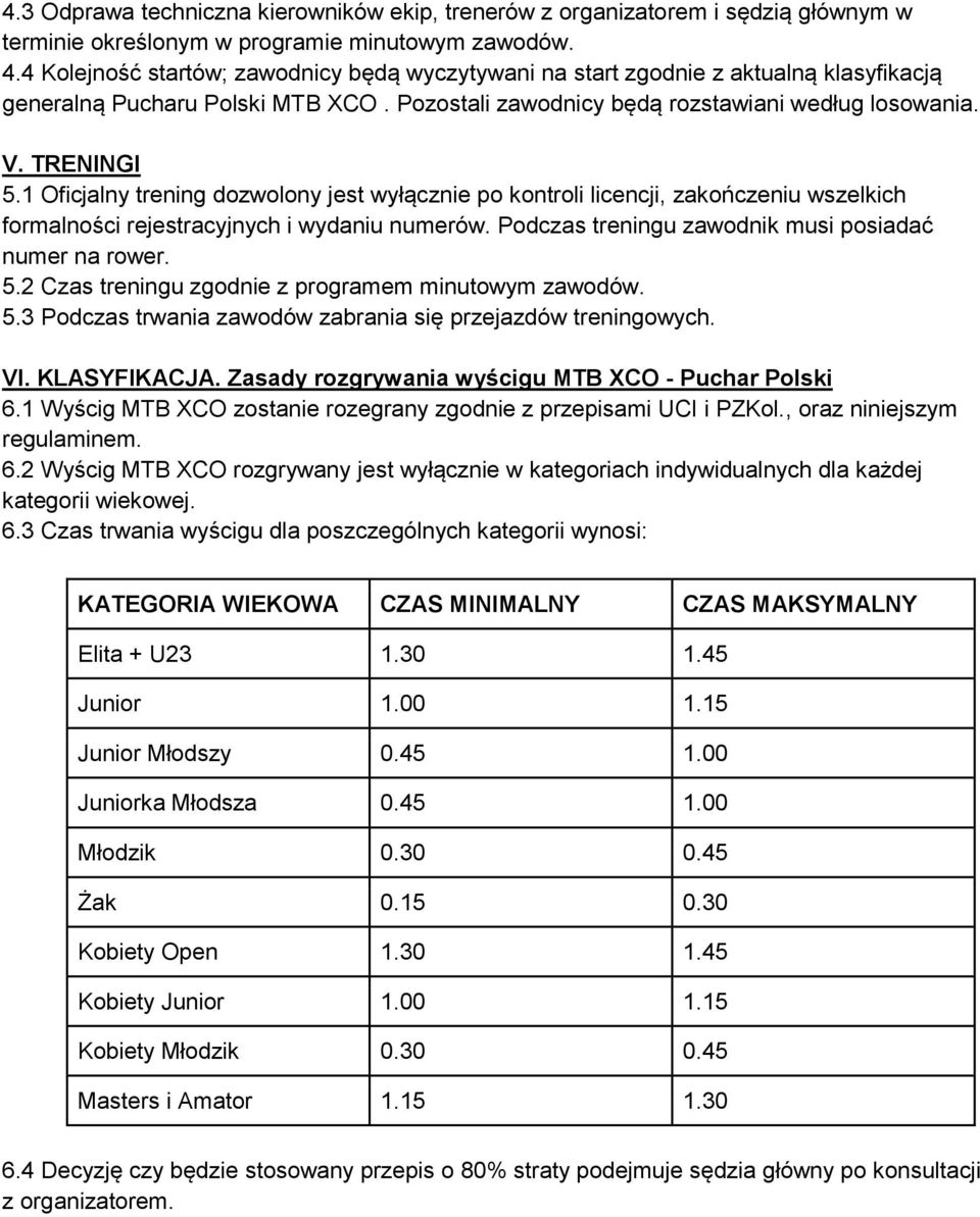 1 Oficjalny trening dozwolony jest wyłącznie po kontroli licencji, zakończeniu wszelkich formalności rejestracyjnych i wydaniu numerów. Podczas treningu zawodnik musi posiadać numer na rower. 5.
