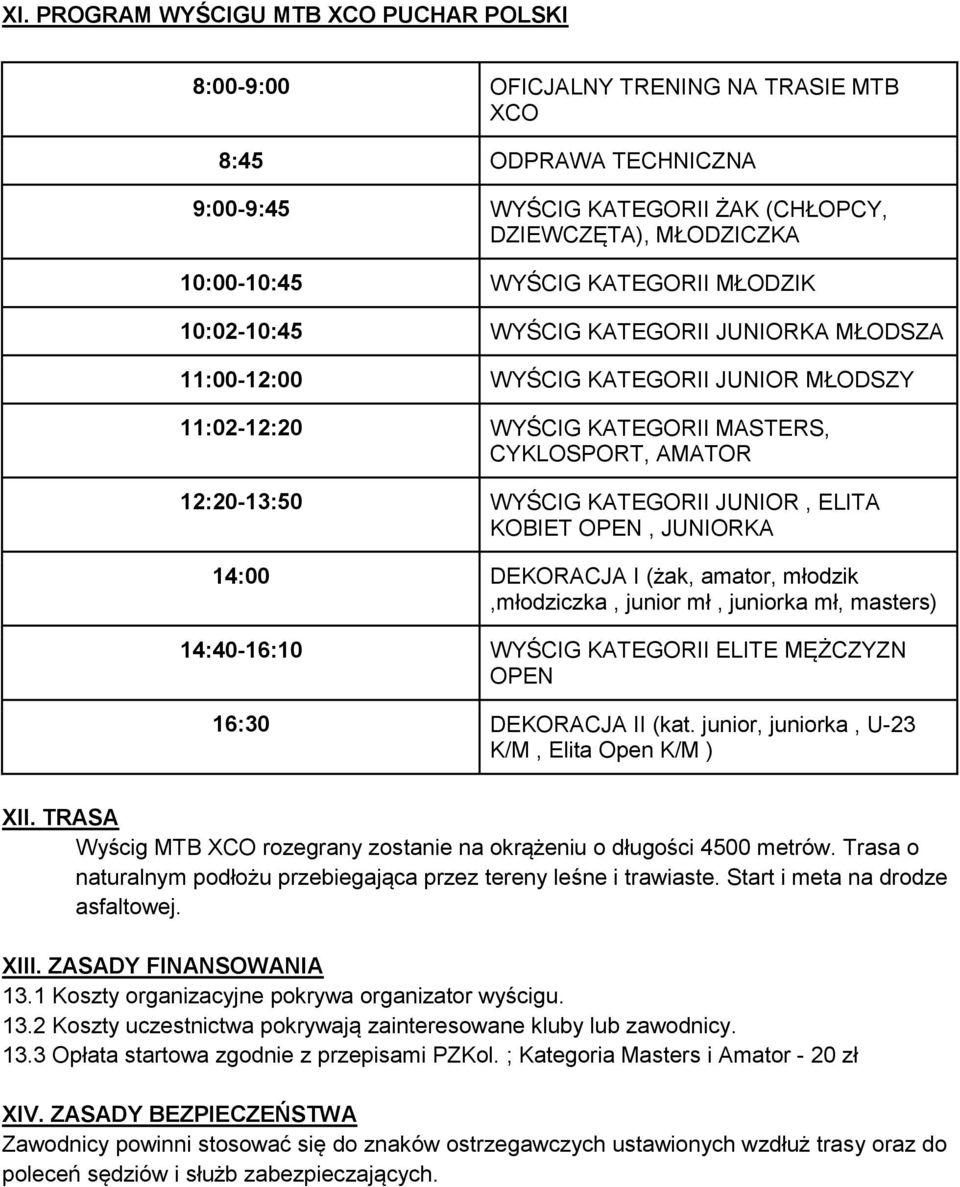 JUNIOR, ELITA KOBIET OPEN, JUNIORKA 14:00 DEKORACJA I (żak, amator, młodzik,młodziczka, junior mł, juniorka mł, masters) 14:40-16:10 WYŚCIG KATEGORII ELITE MĘŻCZYZN OPEN 16:30 DEKORACJA II (kat.