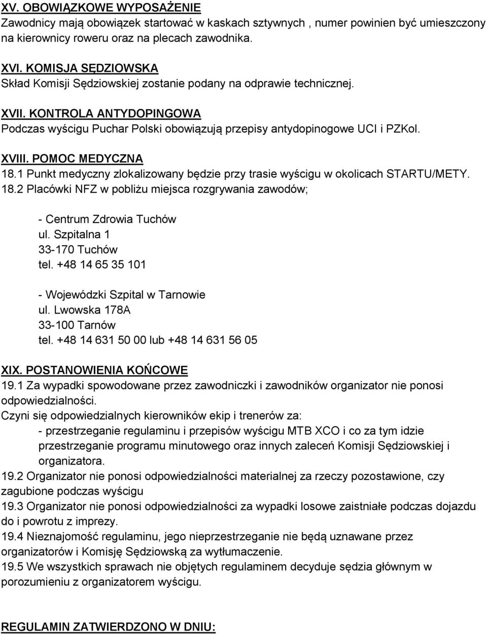 POMOC MEDYCZNA 18.1 Punkt medyczny zlokalizowany będzie przy trasie wyścigu w okolicach STARTU/METY. 18.2 Placówki NFZ w pobliżu miejsca rozgrywania zawodów; - Centrum Zdrowia Tuchów ul.