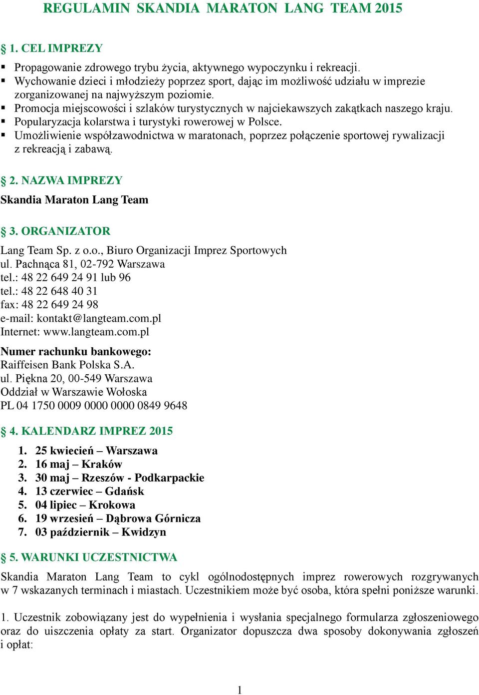 Promocja miejscowości i szlaków turystycznych w najciekawszych zakątkach naszego kraju. Popularyzacja kolarstwa i turystyki rowerowej w Polsce.