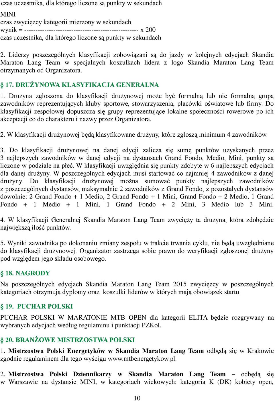 Liderzy poszczególnych klasyfikacji zobowiązani są do jazdy w kolejnych edycjach Skandia Maraton Lang Team w specjalnych koszulkach lidera z logo Skandia Maraton Lang Team otrzymanych od Organizatora.