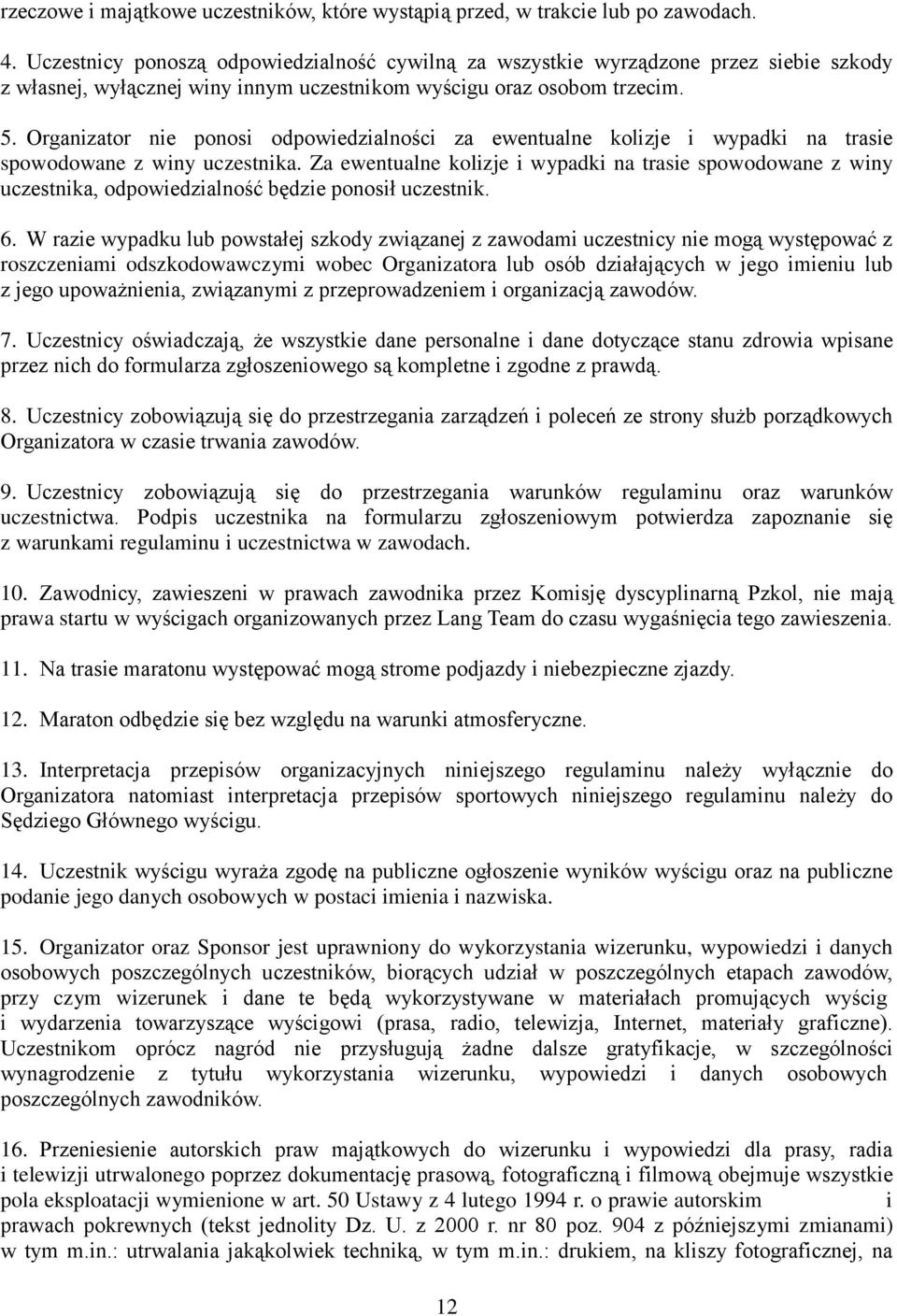 Organizator nie ponosi odpowiedzialności za ewentualne kolizje i wypadki na trasie spowodowane z winy uczestnika.