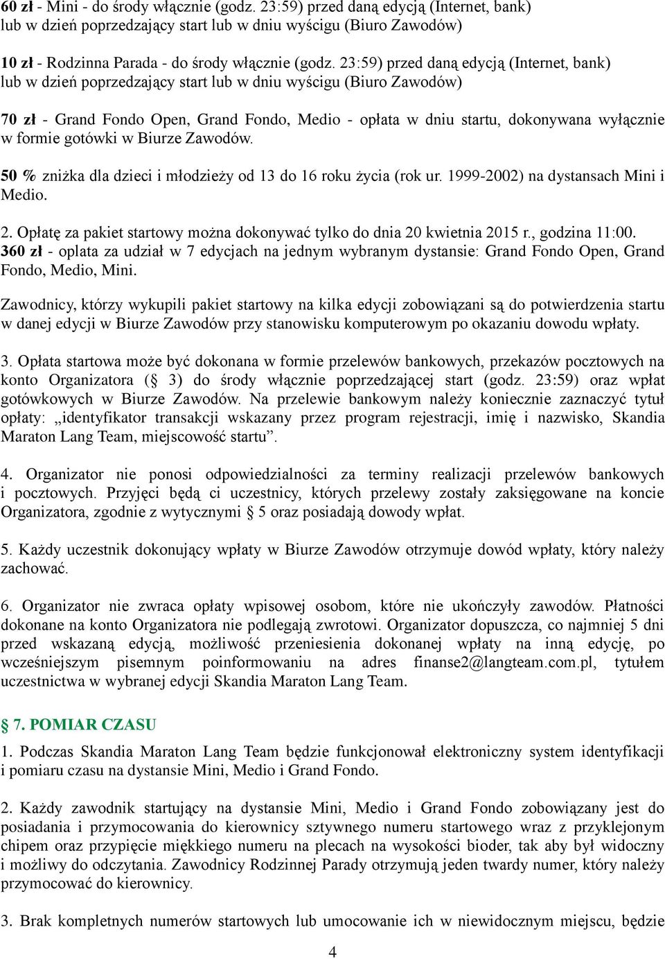w formie gotówki w Biurze Zawodów. 50 % zniżka dla dzieci i młodzieży od 13 do 16 roku życia (rok ur. 1999-2002) na dystansach Mini i Medio. 2.