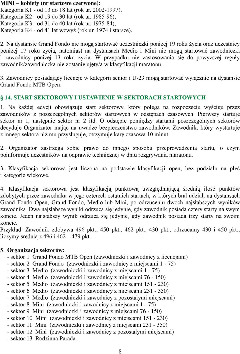 Na dystansie Grand Fondo nie mogą startować uczestniczki poniżej 19 roku życia oraz uczestnicy poniżej 17 roku życia, natomiast na dystansach Medio i Mini nie mogą startować zawodniczki i zawodnicy
