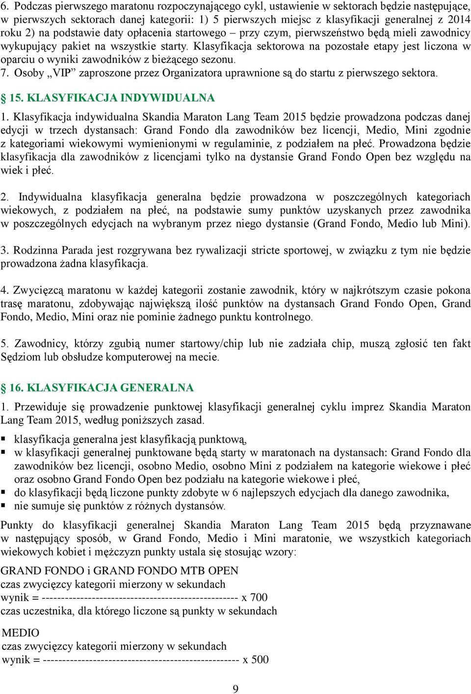 Klasyfikacja sektorowa na pozostałe etapy jest liczona w oparciu o wyniki zawodników z bieżącego sezonu. 7. Osoby VIP zaproszone przez Organizatora uprawnione są do startu z pierwszego sektora. 15.