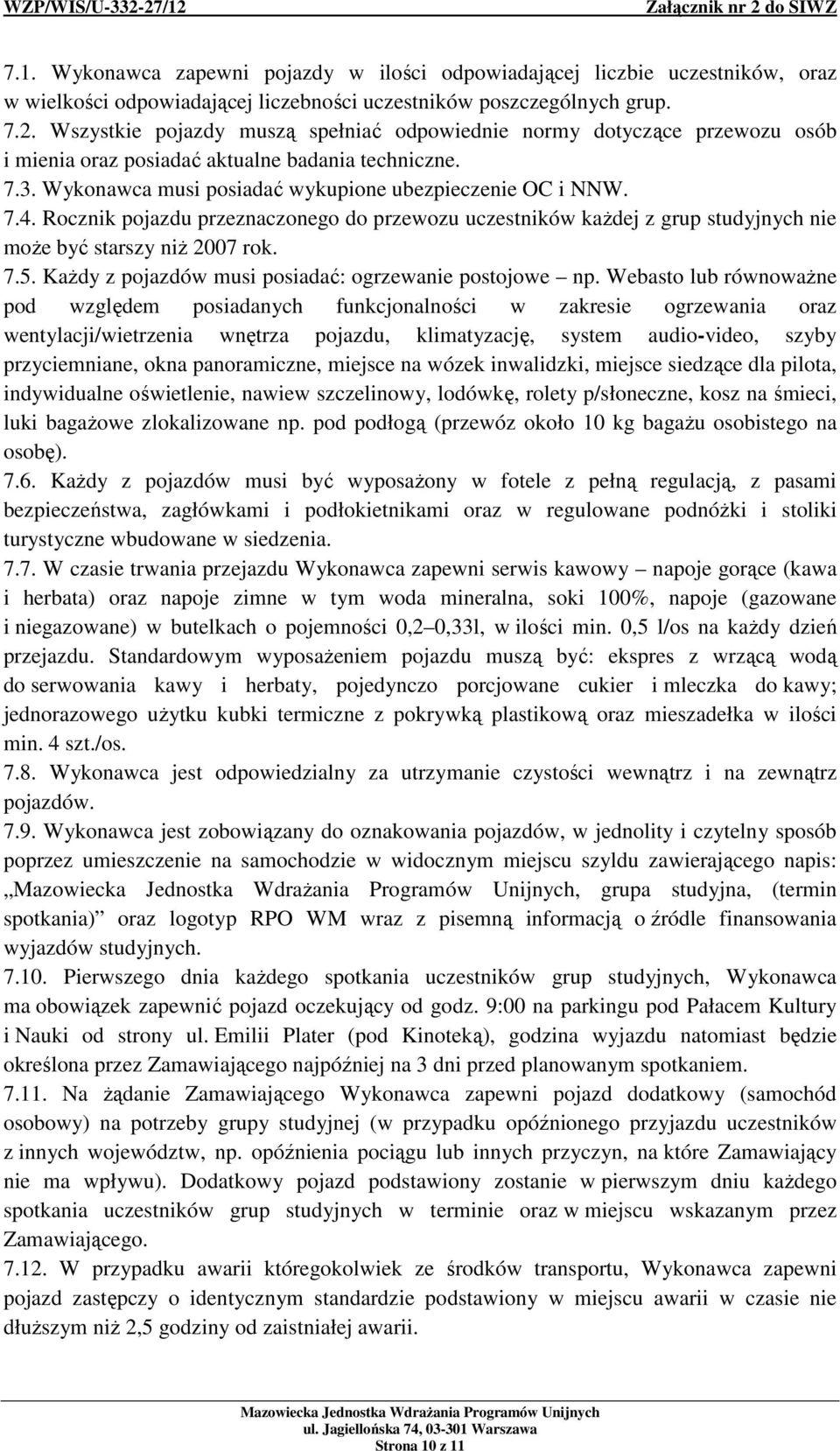 Rocznik pojazdu przeznaczonego do przewozu uczestników każdej z grup studyjnych nie może być starszy niż 2007 rok. 7.5. Każdy z pojazdów musi posiadać: ogrzewanie postojowe np.