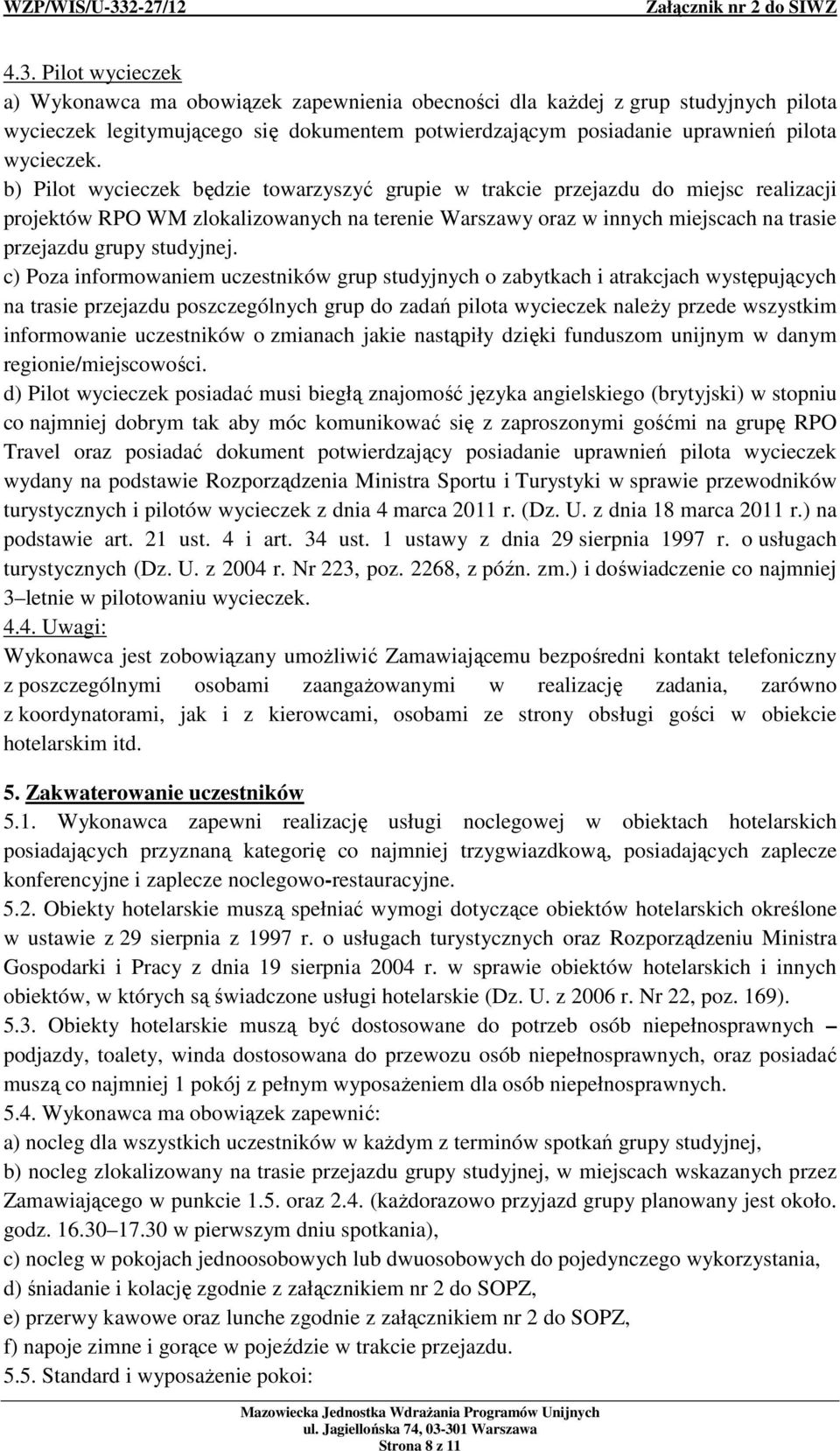 c) Poza informowaniem uczestników grup studyjnych o zabytkach i atrakcjach występujących na trasie przejazdu poszczególnych grup do zadań pilota wycieczek należy przede wszystkim informowanie