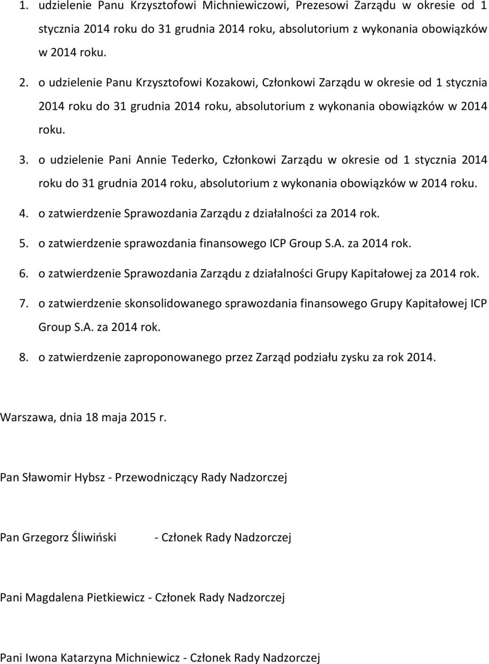 3. o udzielenie Pani Annie Tederko, Członkowi Zarządu w okresie od 1 stycznia 2014 roku do 31 grudnia 2014 roku, absolutorium z wykonania obowiązków w 2014 roku. 4.