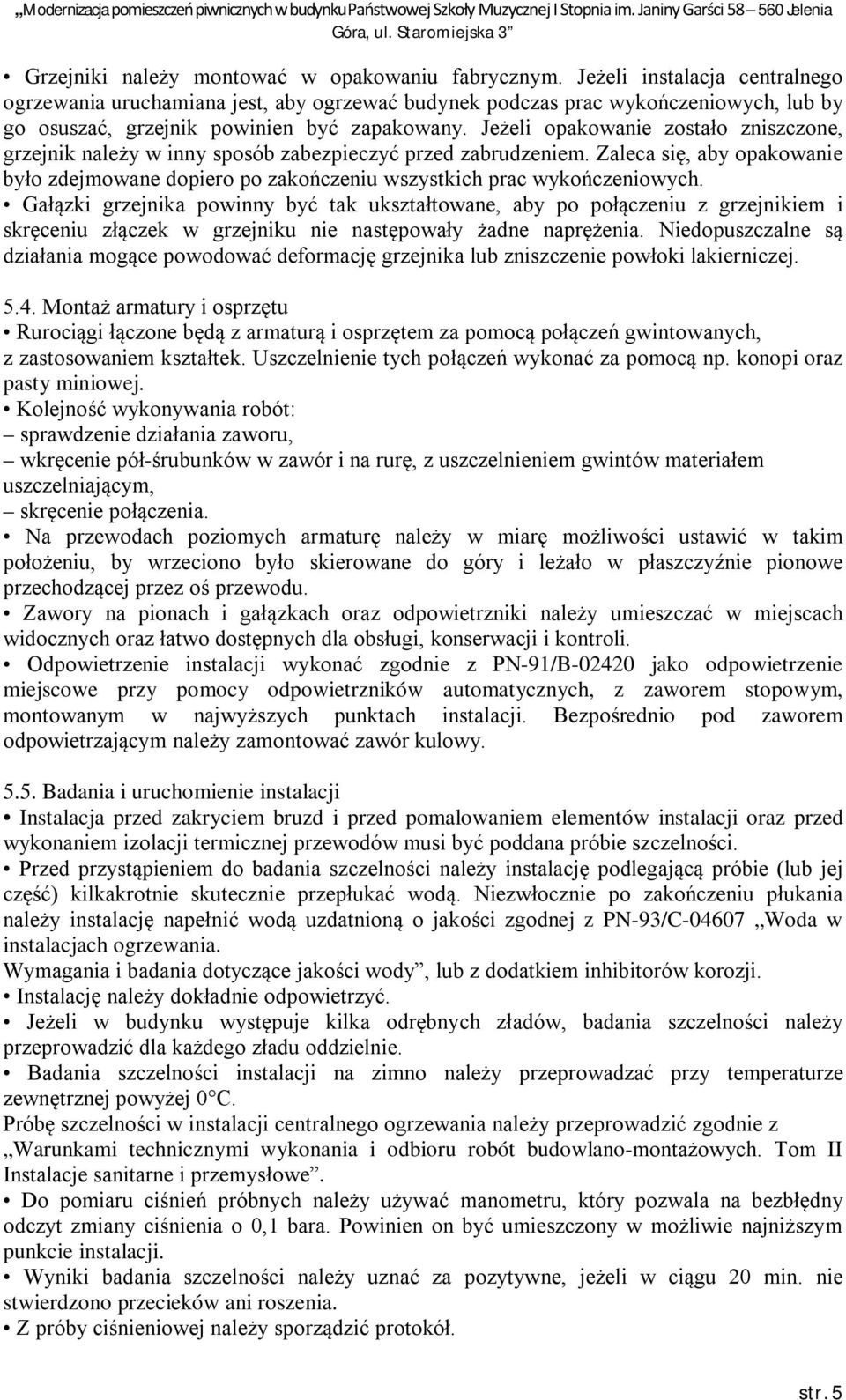 Jeżeli opakowanie zostało zniszczone, grzejnik należy w inny sposób zabezpieczyć przed zabrudzeniem. Zaleca się, aby opakowanie było zdejmowane dopiero po zakończeniu wszystkich prac wykończeniowych.