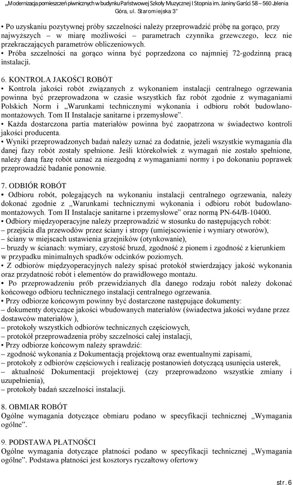 KONTROLA JAKOŚCI ROBÓT Kontrola jakości robót związanych z wykonaniem instalacji centralnego ogrzewania powinna być przeprowadzona w czasie wszystkich faz robót zgodnie z wymaganiami Polskich Norm i