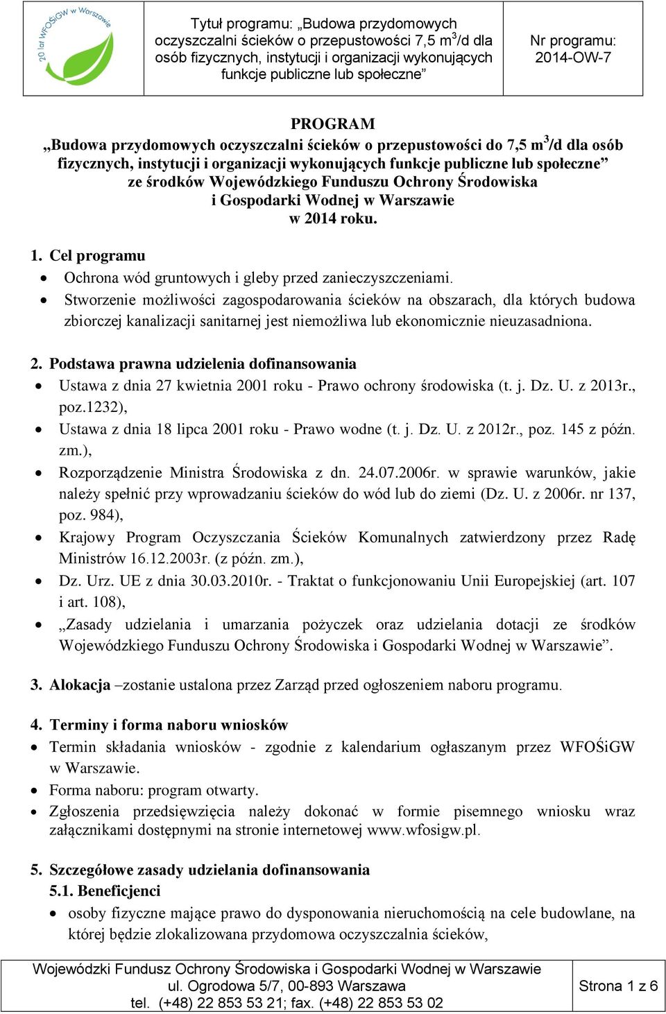 Stworzenie możliwości zagospodarowania ścieków na obszarach, dla których budowa zbiorczej kanalizacji sanitarnej jest niemożliwa lub ekonomicznie nieuzasadniona. 2.