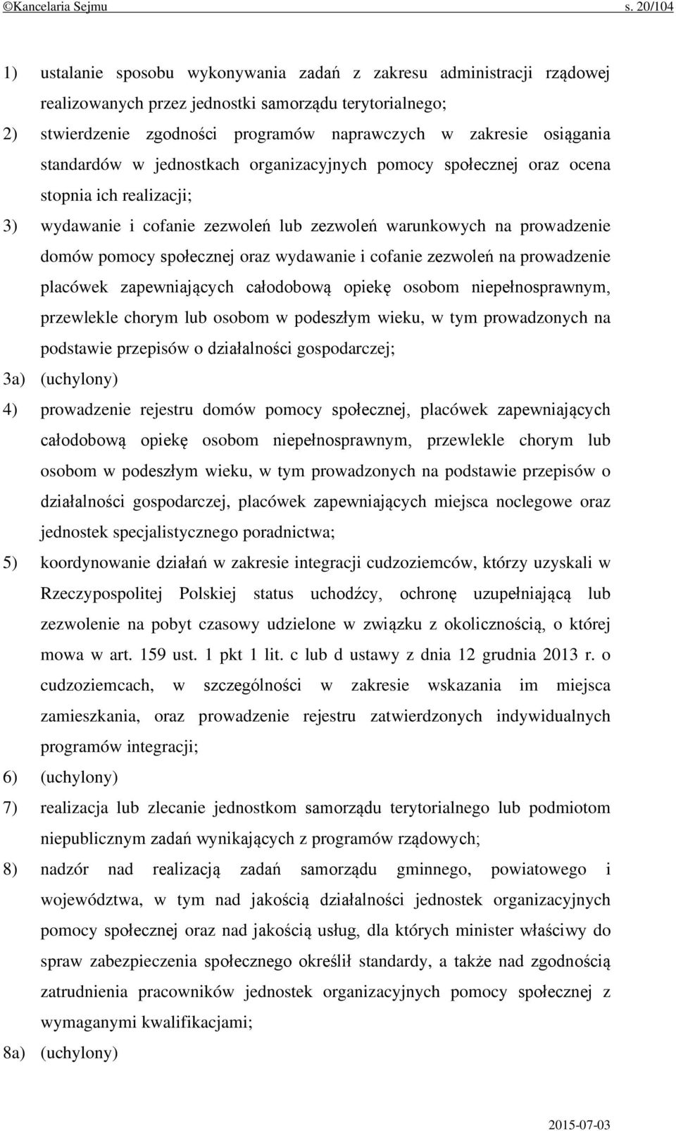 osiągania standardów w jednostkach organizacyjnych pomocy społecznej oraz ocena stopnia ich realizacji; 3) wydawanie i cofanie zezwoleń lub zezwoleń warunkowych na prowadzenie domów pomocy społecznej