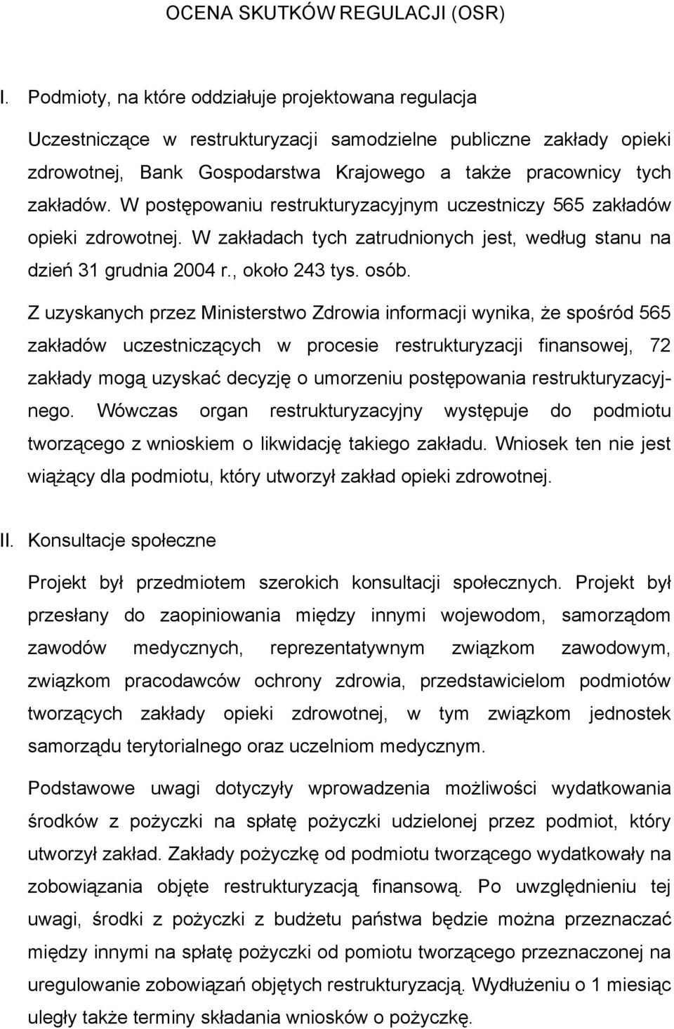 W postępowaniu restrukturyzacyjnym uczestniczy 565 zakładów opieki zdrowotnej. W zakładach tych zatrudnionych jest, według stanu na dzień 31 grudnia 2004 r., około 243 tys. osób.