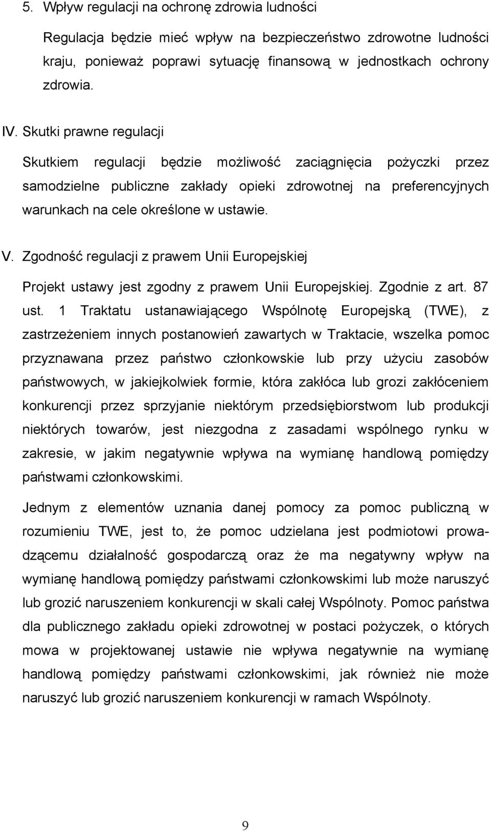 Zgodność regulacji z prawem Unii Europejskiej Projekt ustawy jest zgodny z prawem Unii Europejskiej. Zgodnie z art. 87 ust.