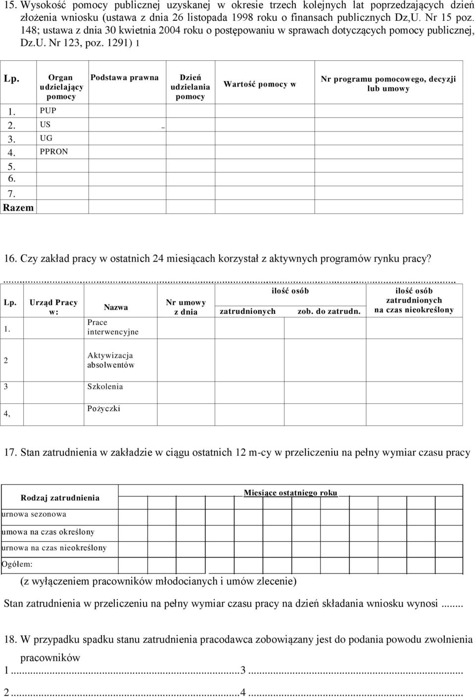 6. 7. Razem Dzień udzielania pomocy Wartość pomocy w Nr programu pomocowego, decyzji lub umowy 16. Czy zakład pracy w ostatnich 24 miesiącach korzystał z aktywnych programów rynku pracy? 1. Urząd Pracy w: Nazwa Prace interwencyjne programu Nr umowy z dnia zatrudnionych ilość osób zob.