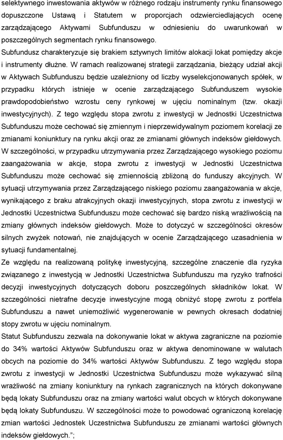 W ramach realizowanej strategii zarządzania, bieżący udział akcji w Aktywach Subfunduszu będzie uzależniony od liczby wyselekcjonowanych spółek, w przypadku których istnieje w ocenie zarządzającego