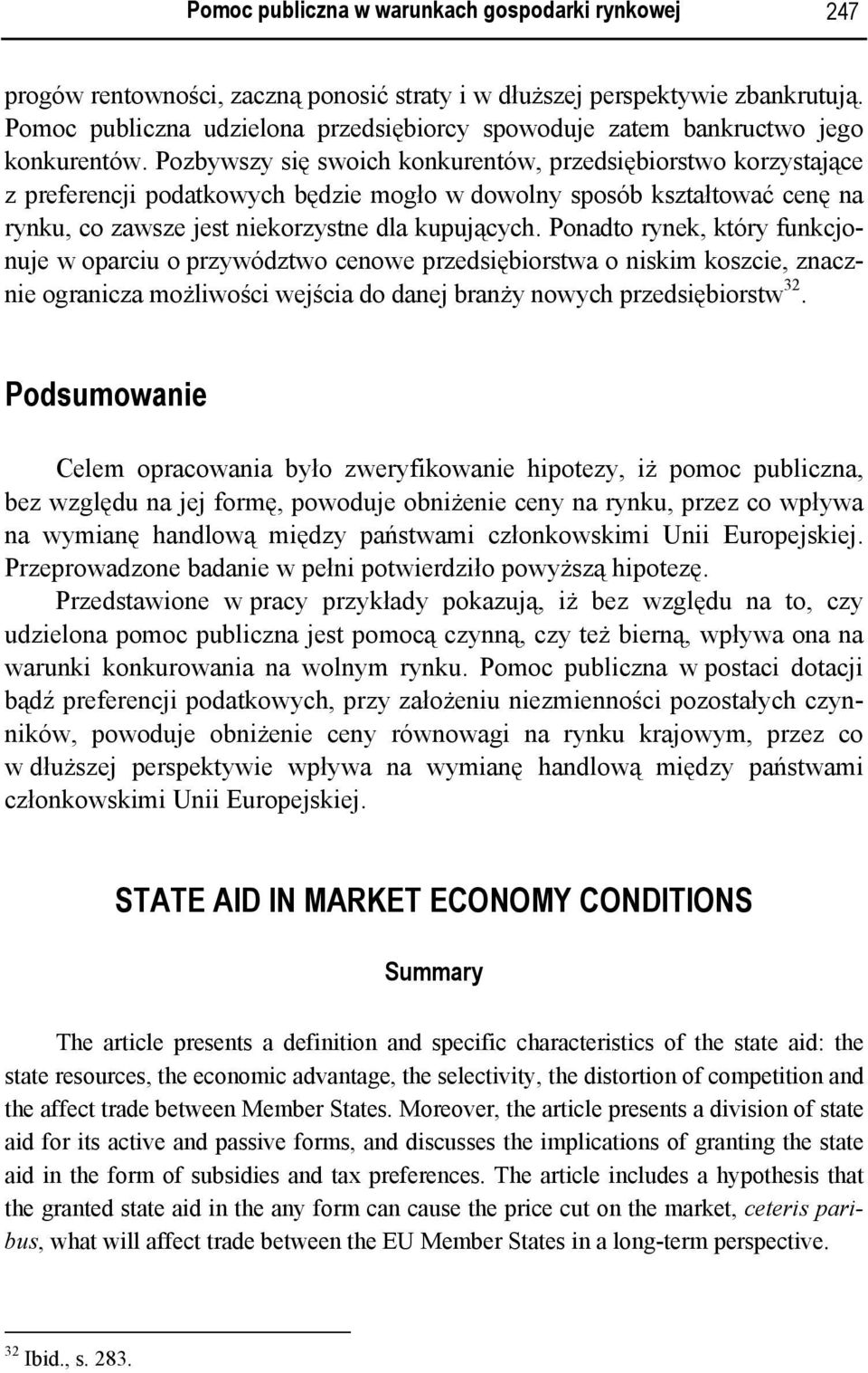 Pozbywszy się swoich konkurentów, przedsiębiorstwo korzystające z preferencji podatkowych będzie mogło w dowolny sposób kształtować cenę na rynku, co zawsze jest niekorzystne dla kupujących.