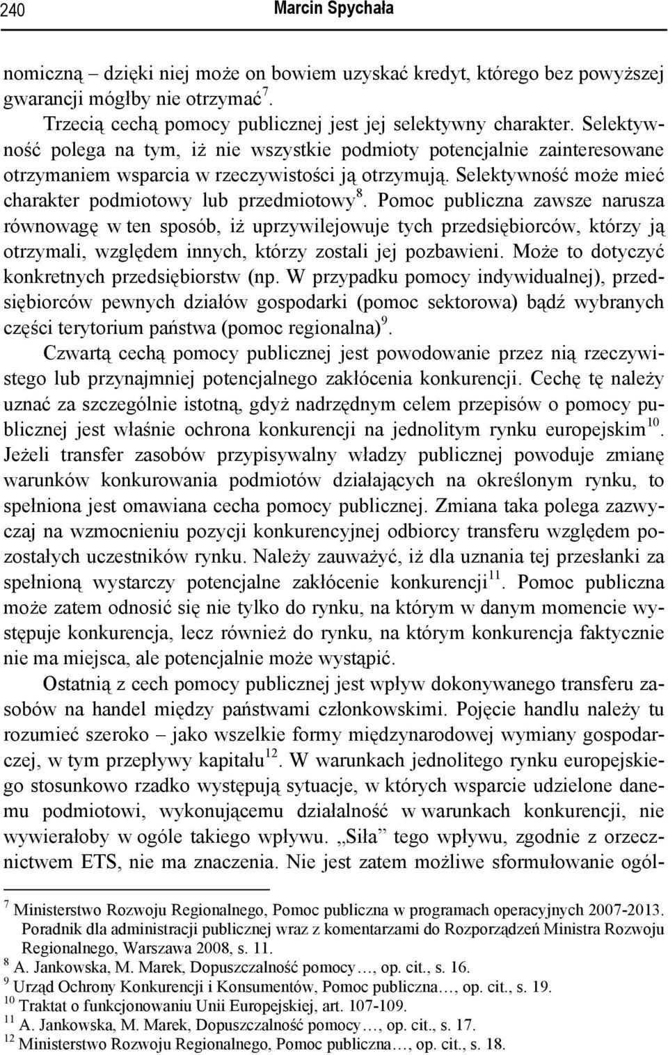 Pomoc publiczna zawsze narusza równowagę w ten sposób, iż uprzywilejowuje tych przedsiębiorców, którzy ją otrzymali, względem innych, którzy zostali jej pozbawieni.