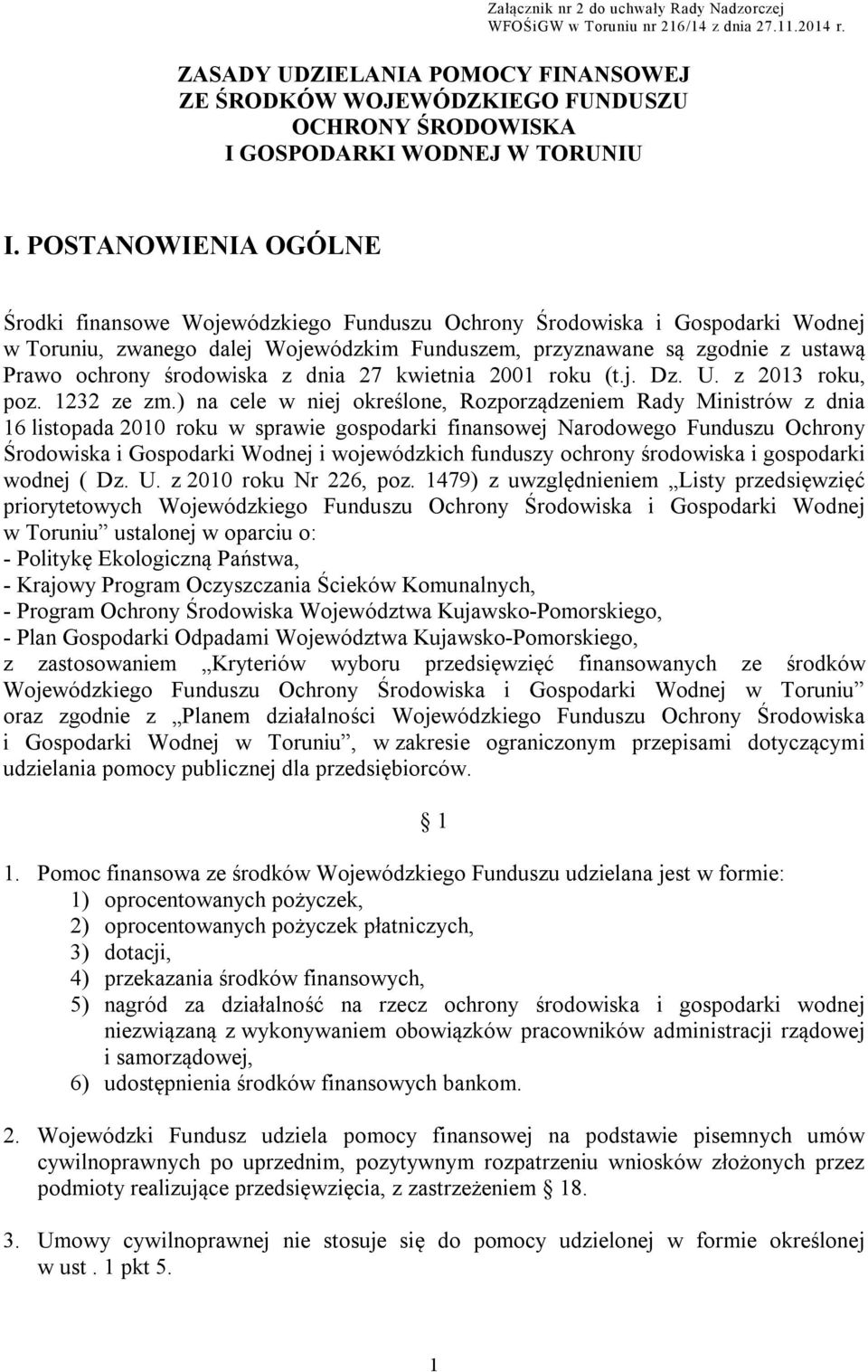 POSTANOWIENIA OGÓLNE Środki finansowe Wojewódzkiego Funduszu Ochrony Środowiska i Gospodarki Wodnej w Toruniu, zwanego dalej Wojewódzkim Funduszem, przyznawane są zgodnie z ustawą Prawo ochrony