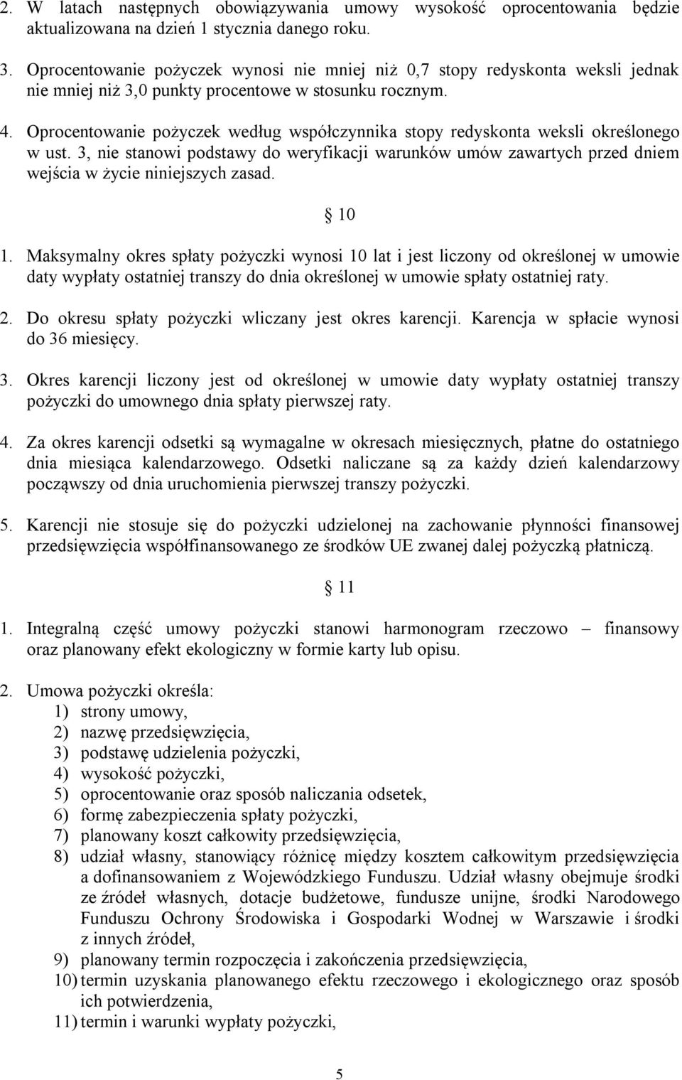 Oprocentowanie pożyczek według współczynnika stopy redyskonta weksli określonego w ust. 3, nie stanowi podstawy do weryfikacji warunków umów zawartych przed dniem wejścia w życie niniejszych zasad.