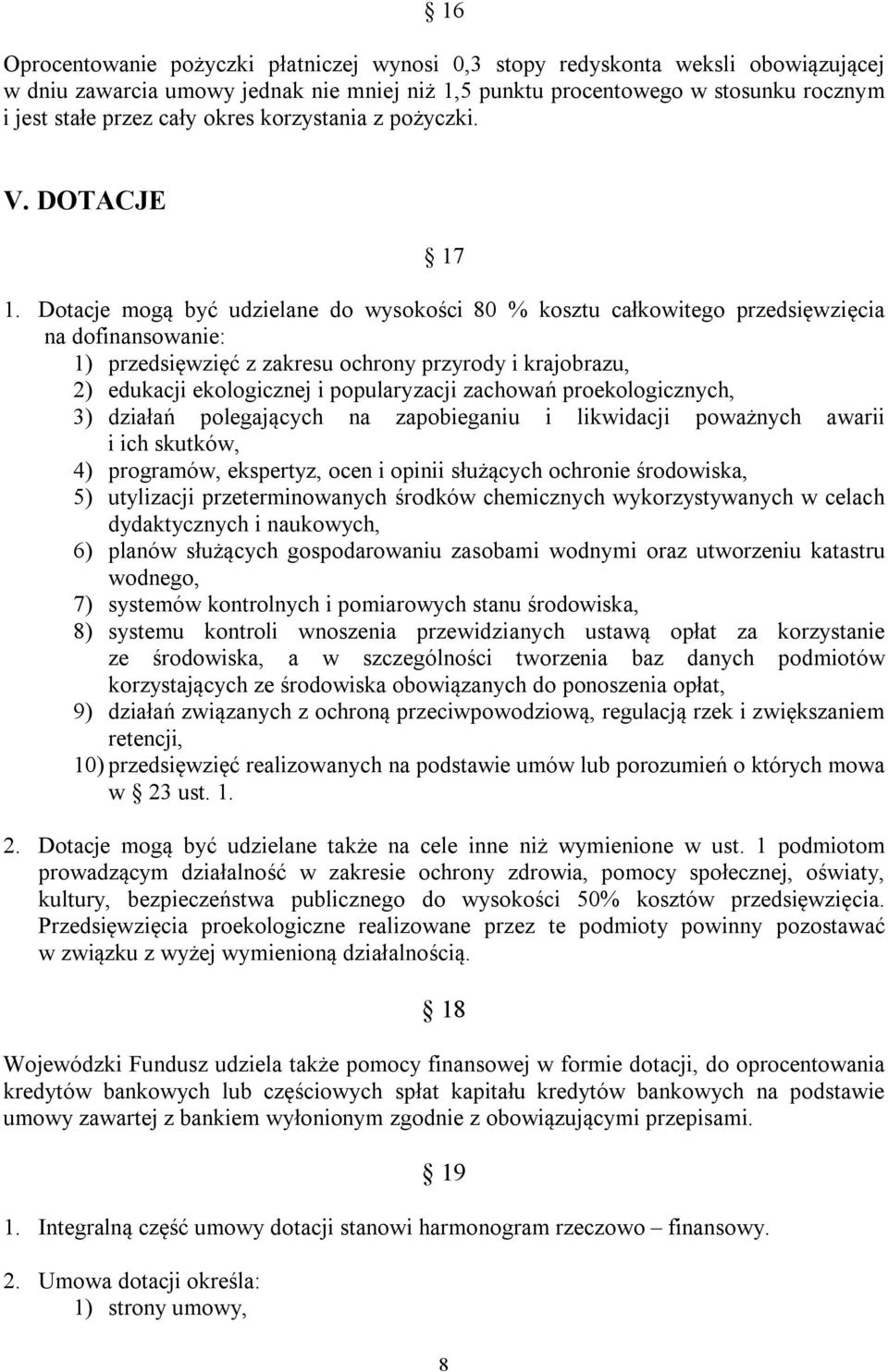 Dotacje mogą być udzielane do wysokości 80 % kosztu całkowitego przedsięwzięcia na dofinansowanie: 1) przedsięwzięć z zakresu ochrony przyrody i krajobrazu, 2) edukacji ekologicznej i popularyzacji