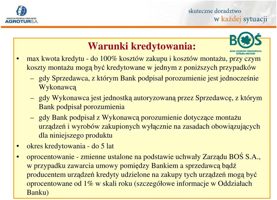 montaŝu urządzeń i wyrobów zakupionych wyłącznie na zasadach obowiązujących dla niniejszego produktu okres kredytowania - do 5 lat oprocentowanie - zmienne ustalone na podstawie uchwały Zarządu BOŚ S.