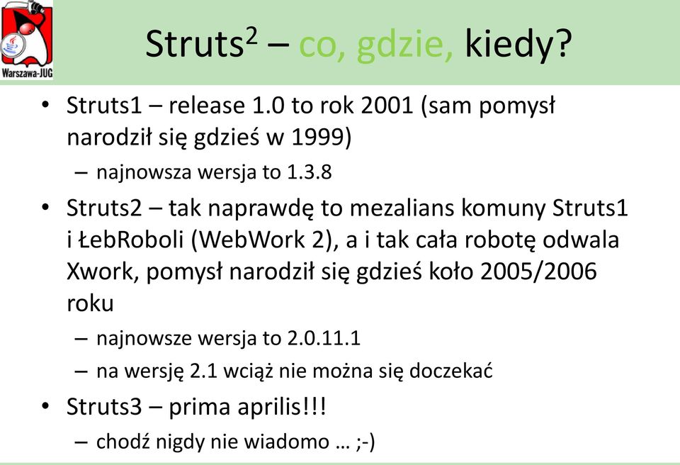 8 Struts2 tak naprawdę to mezalians komuny Struts1 i ŁebRoboli (WebWork 2), a i tak cała robotę