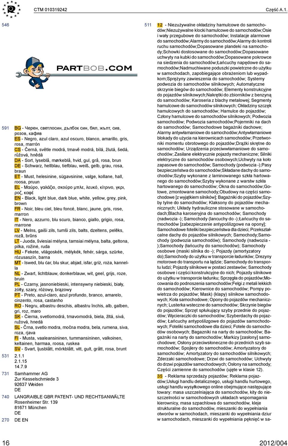 modrá, bílá, žlutá, šedá, růžová, hnědá DA - Sort, lyseblå, mørkeblå, hvid, gul, grå, rosa, brun - Schwarz, hellblau, tiefblau, weiß, gelb, grau, rosa, braun ET - Must, helesinine, sügavsinine,
