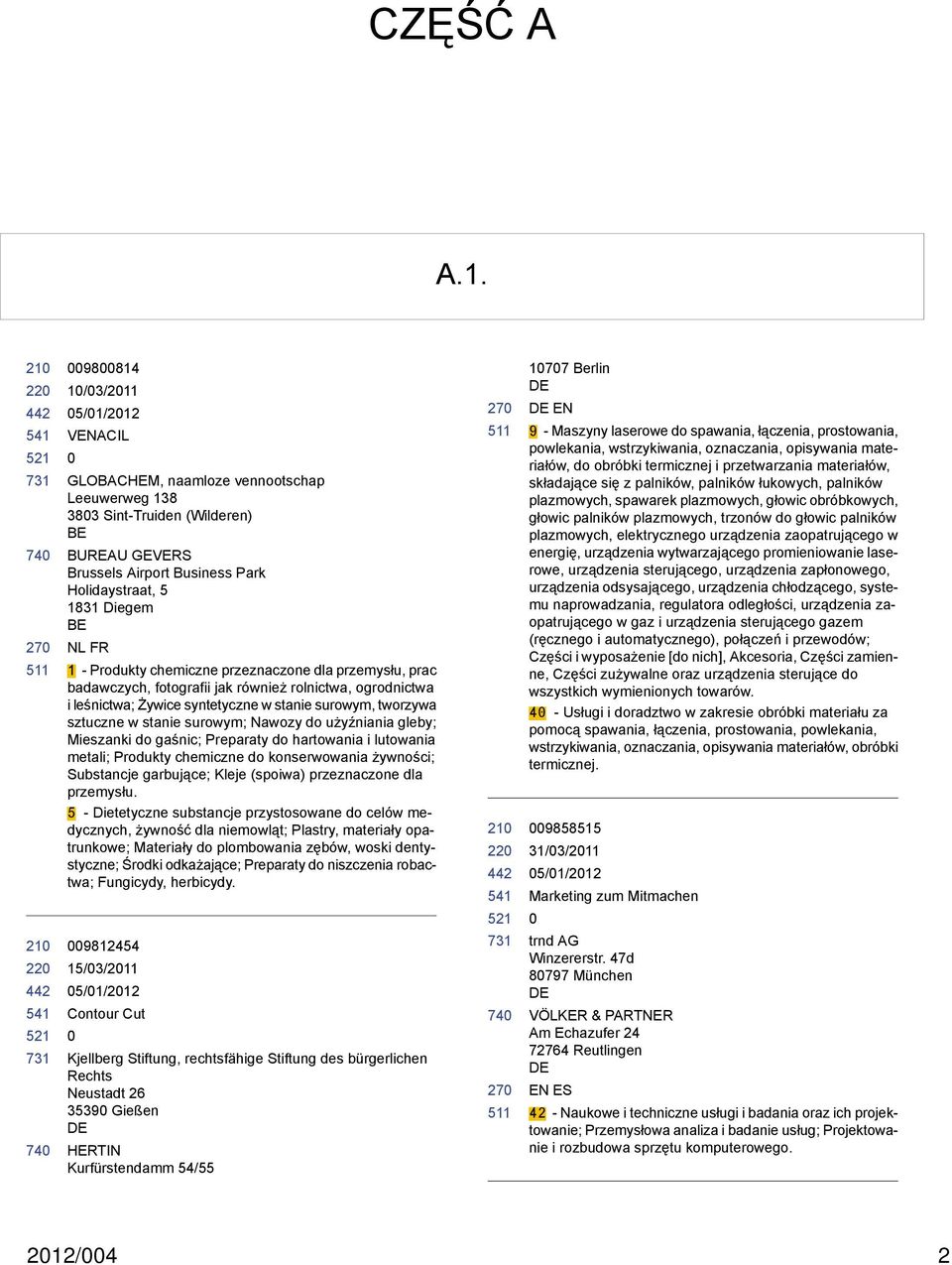Produkty chemiczne przeznaczone dla przemysłu, prac badawczych, fotografii jak również rolnictwa, ogrodnictwa i leśnictwa; Żywice syntetyczne w stanie surowym, tworzywa sztuczne w stanie surowym;