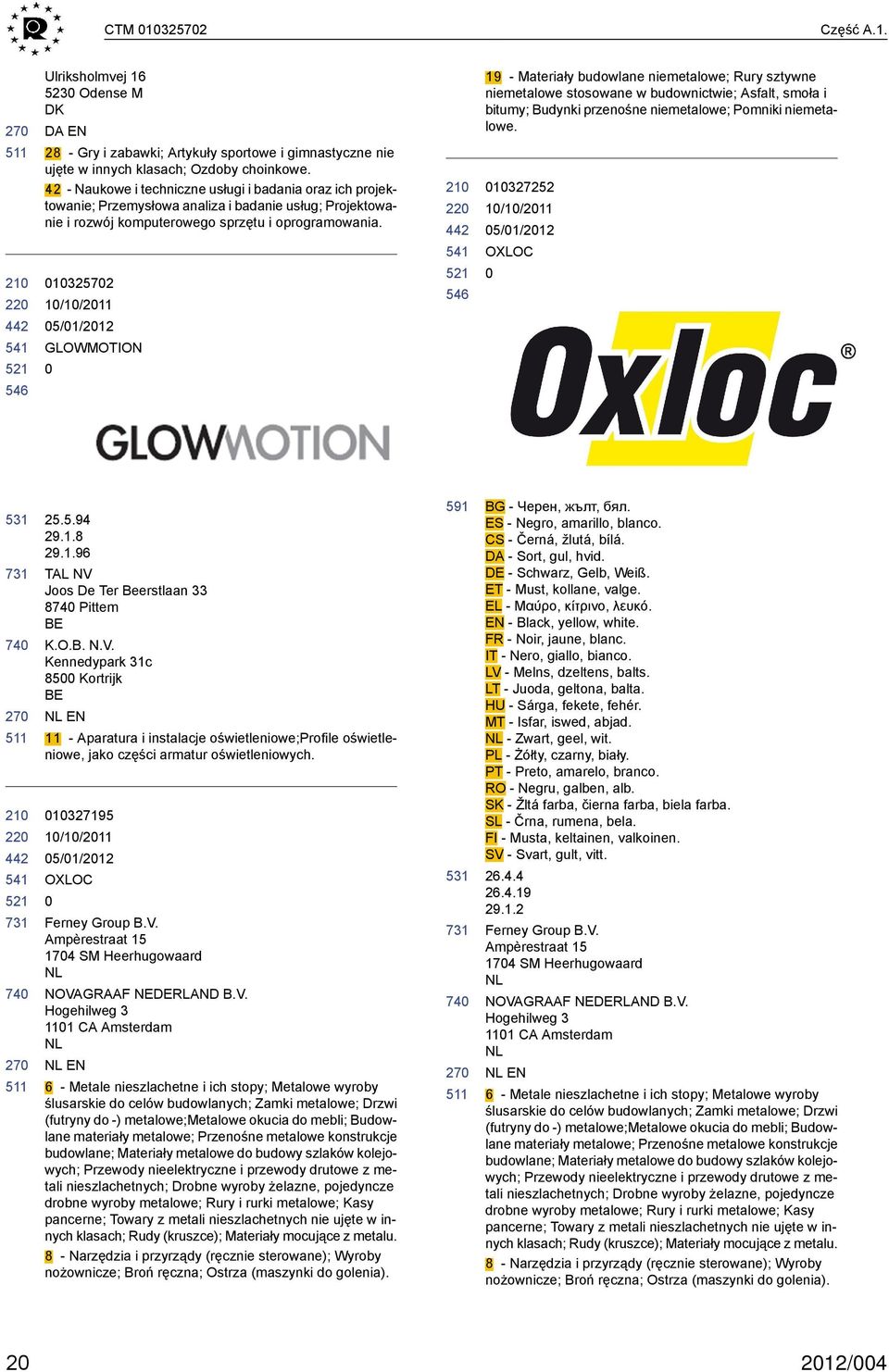 132572 1/1/211 GLOWMOTION 22 19 - Materiały budowlane niemetalowe; Rury sztywne niemetalowe stosowane w budownictwie; Asfalt, smoła i bitumy; Budynki przenośne niemetalowe; Pomniki niemetalowe.