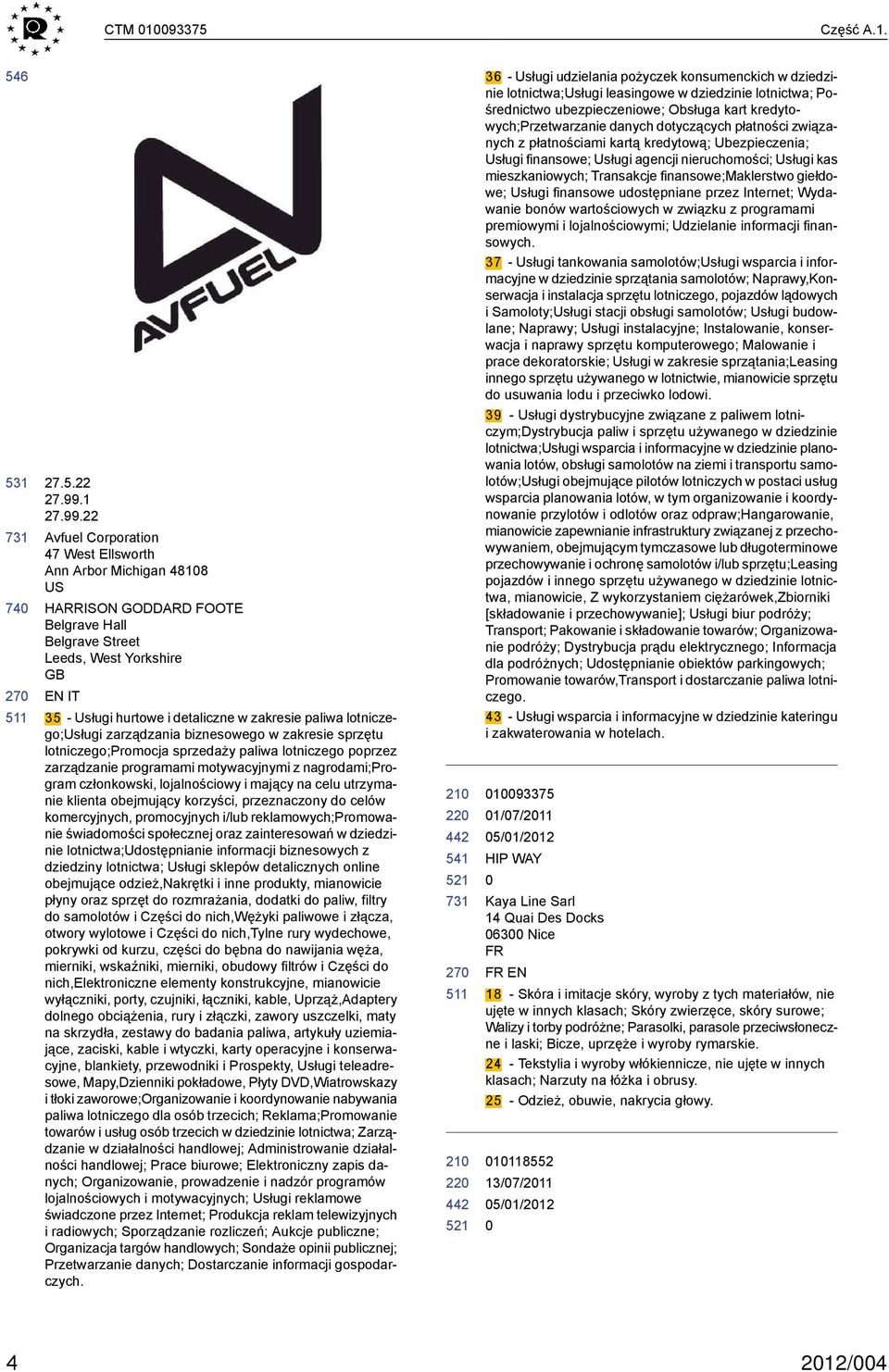 22 Avfuel Corporation 47 West Ellsworth Ann Arbor Michigan 4818 US HARRISON GODDARD FOOTE Belgrave Hall Belgrave Street Leeds, West Yorkshire EN IT 35 - Usługi hurtowe i detaliczne w zakresie paliwa