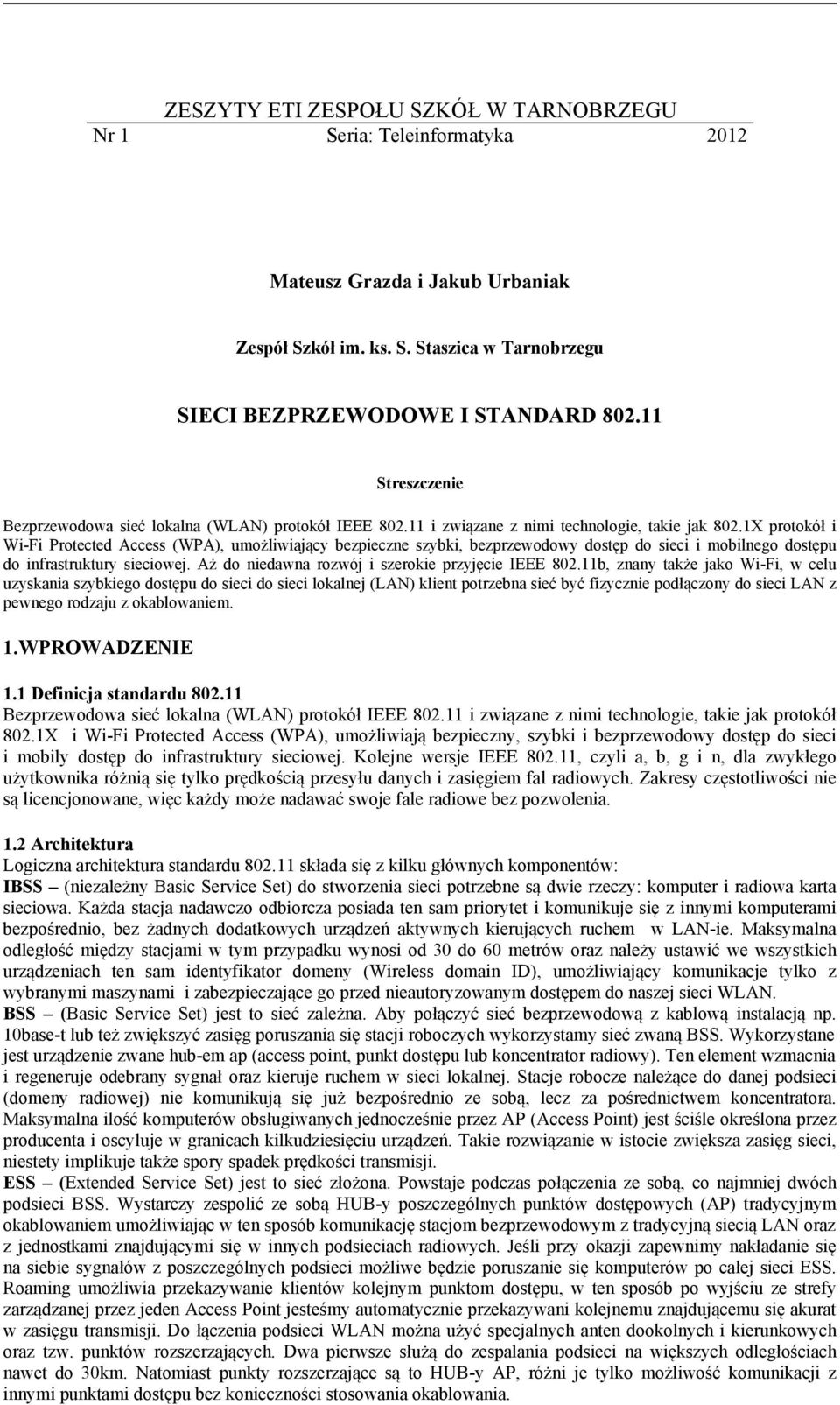 1X protokół i Wi-Fi Protected Access (WPA), umożliwiający bezpieczne szybki, bezprzewodowy dostęp do sieci i mobilnego dostępu do infrastruktury sieciowej.