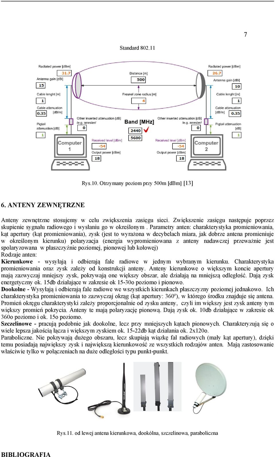 Parametry anten: charakterystyka promieniowania, kąt apertury (kąt promieniowania), zysk (jest to wyrażona w decybelach miara, jak dobrze antena promieniuje w określonym kierunku) polaryzacja