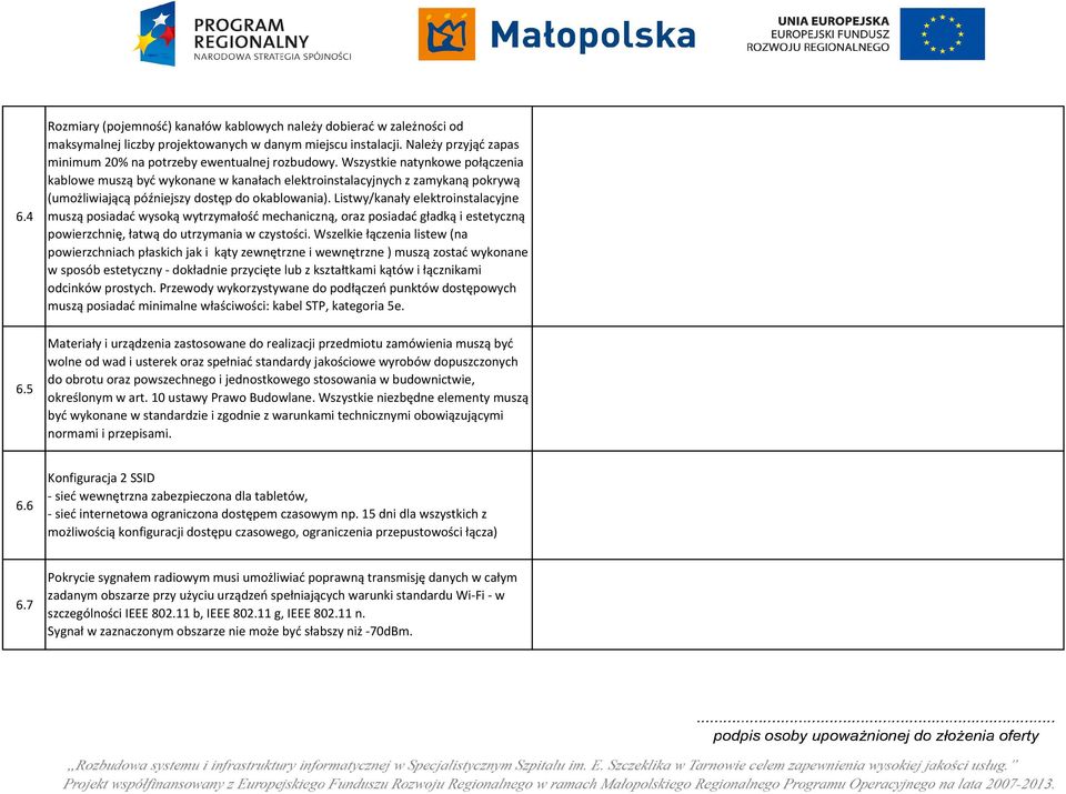 Wszystkie natynkowe połączenia kablowe muszą być wykonane w kanałach elektroinstalacyjnych z zamykaną pokrywą (umożliwiającą późniejszy dostęp do okablowania).