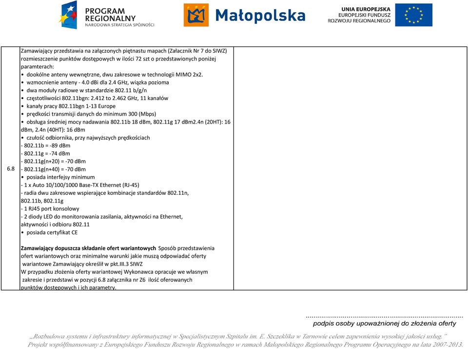 462 GHz, 11 kanałów kanały pracy 802.11bgn 1-13 Europe prędkości transmisji danych do minimum 300 (Mbps) obsługa średniej mocy nadawania 802.11b 18 dbm, 802.11g 17 dbm2.4n (20HT): 16 dbm, 2.