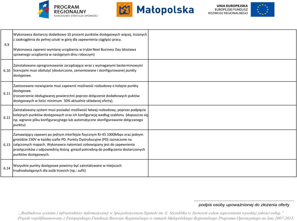 13 Zainstalowane oprogramowanie zarządzające wraz z wymaganymi bezterminowymi licencjami musi obsłużyć (dostarczone, zamontowane i skonfigurowane) punkty dostępowe.