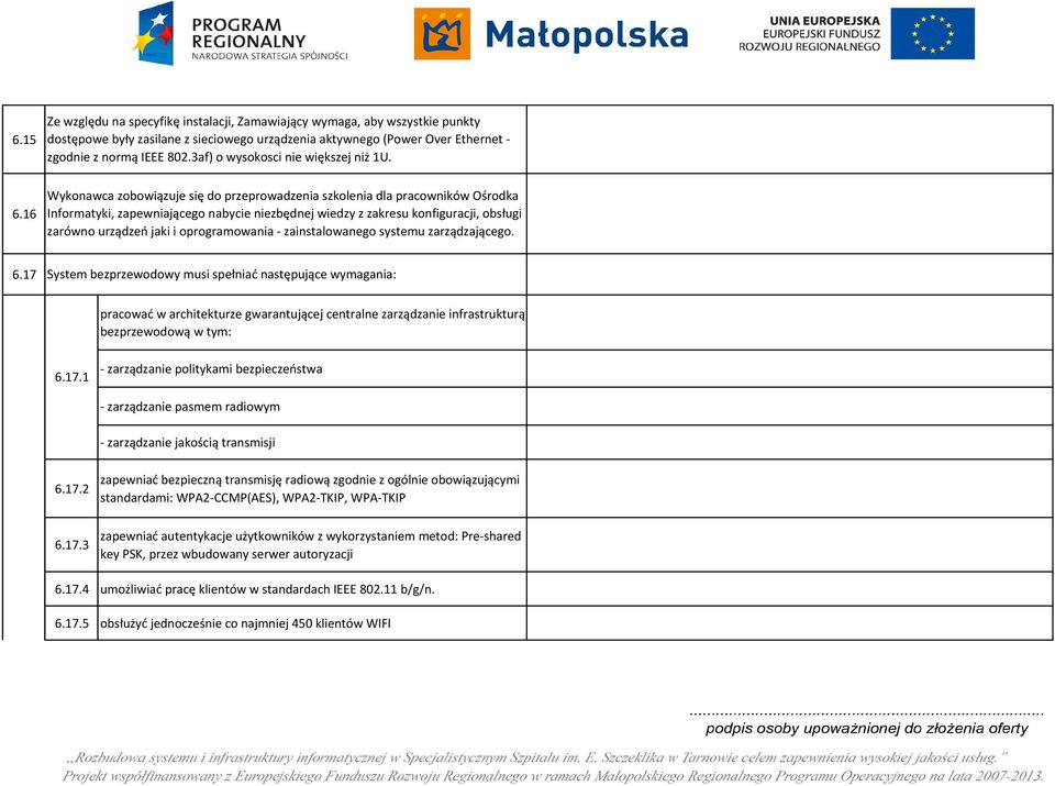 16 Wykonawca zobowiązuje się do przeprowadzenia szkolenia dla pracowników Ośrodka Informatyki, zapewniającego nabycie niezbędnej wiedzy z zakresu konfiguracji, obsługi zarówno urządzeń jaki i