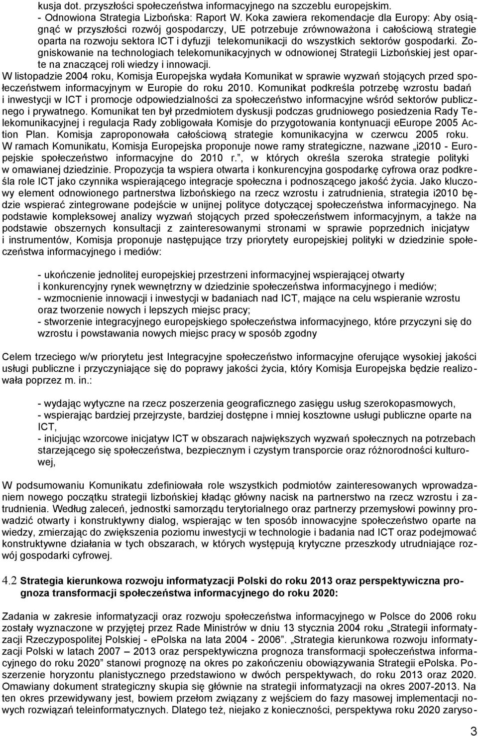 wszystkich sektorów gospodarki. Zogniskowanie na technologiach telekomunikacyjnych w odnowionej Strategii Lizbońskiej jest oparte na znaczącej roli wiedzy i innowacji.