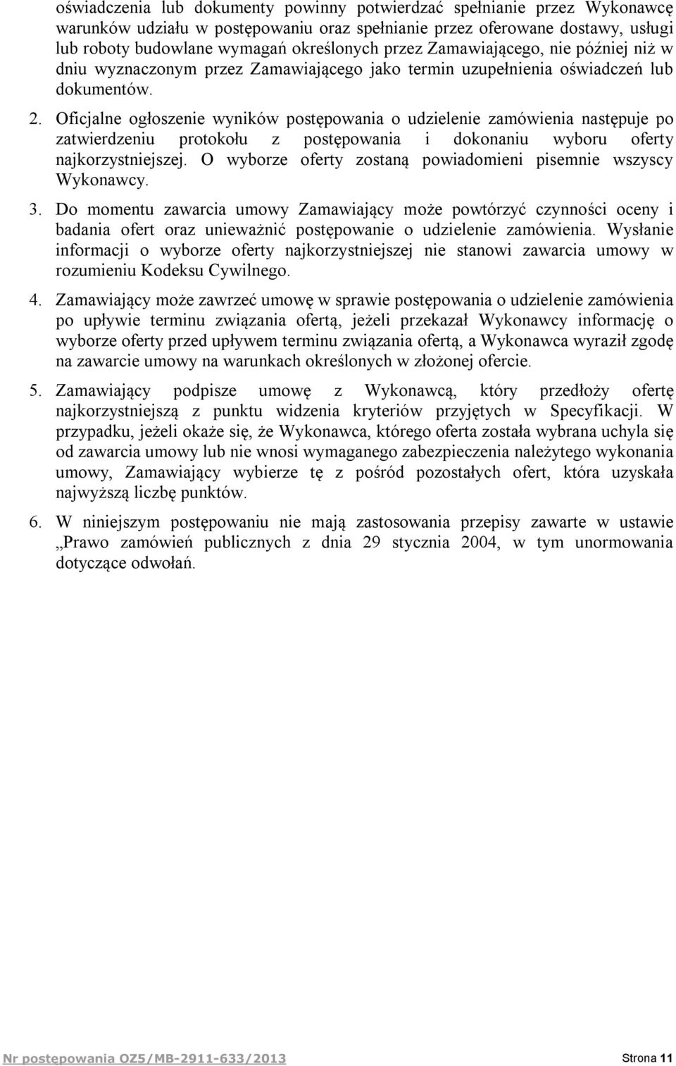 Oficjalne ogłoszenie wyników postępowania o udzielenie zamówienia następuje po zatwierdzeniu protokołu z postępowania i dokonaniu wyboru oferty najkorzystniejszej.