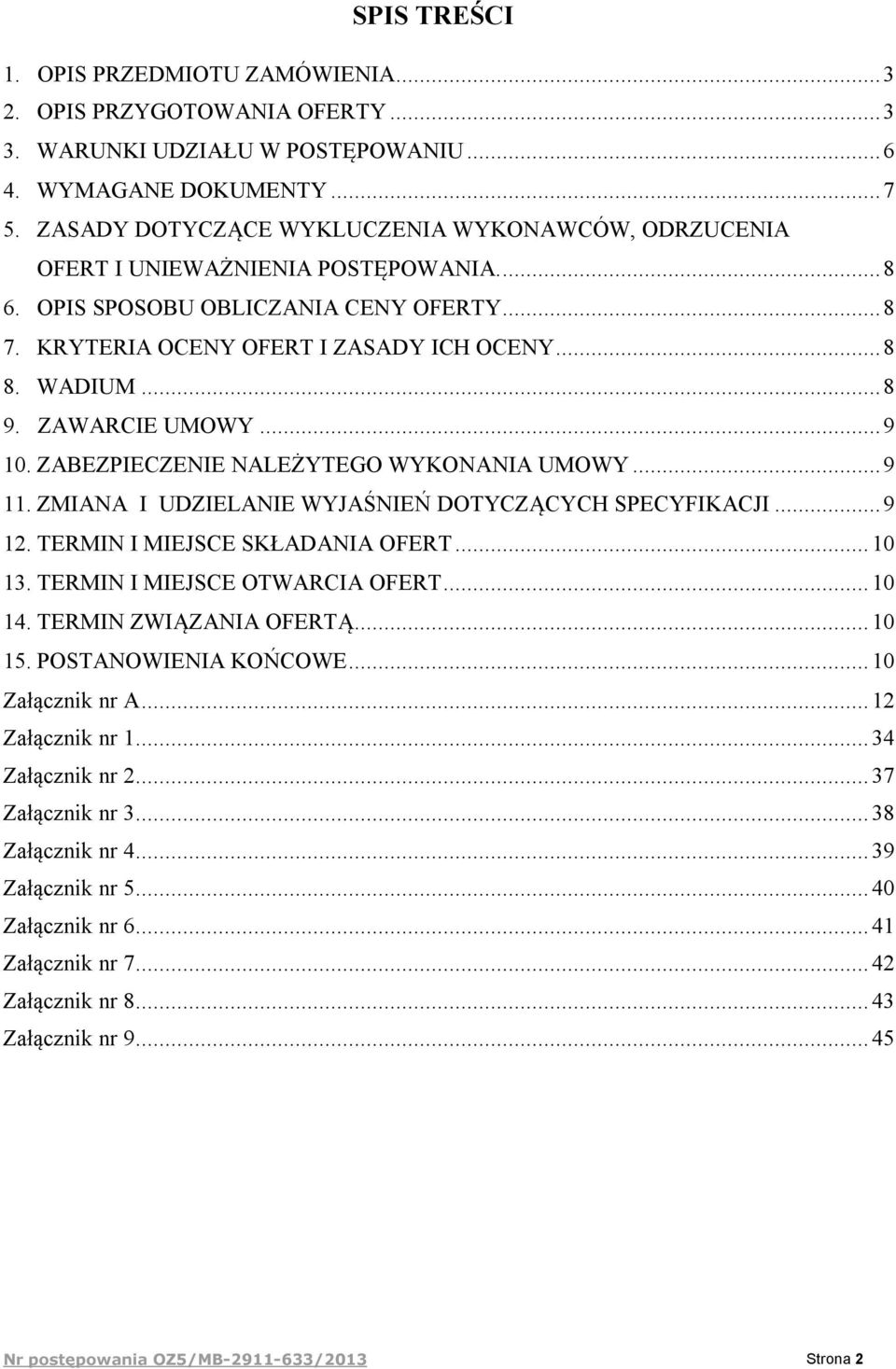 ZAWARCIE UMOWY...9 10. ZABEZPIECZENIE NALEŻYTEGO WYKONANIA UMOWY...9 11. ZMIANA I UDZIELANIE WYJAŚNIEŃ DOTYCZĄCYCH SPECYFIKACJI...9 12. TERMIN I MIEJSCE SKŁADANIA OFERT... 10 13.