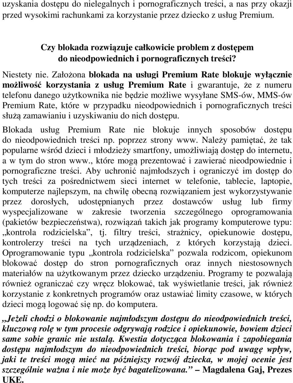 Założona blokada na usługi Premium Rate blokuje wyłącznie możliwość korzystania z usług Premium Rate i gwarantuje, że z numeru telefonu danego użytkownika nie będzie możliwe wysyłane SMS-ów, MMS-ów