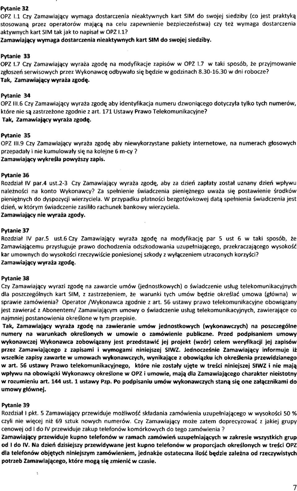 aktywnych kart SIM tak jak to napisał w OPZ 1.1? Zamawiający wymaga dostarczenia nieaktywnych kart SIM do swojej siedziby. Pytanie 33 OPZ 1.