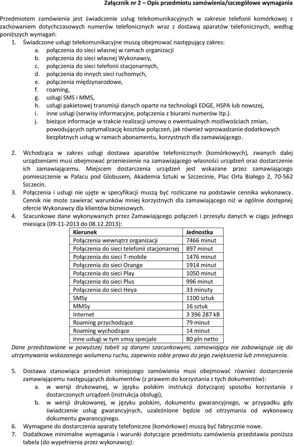 połączenia do sieci własnej w ramach organizacji b. połączenia do sieci własnej Wykonawcy, c. połączenia do sieci telefonii stacjonarnych, d. połączenia do innych sieci ruchomych, e.