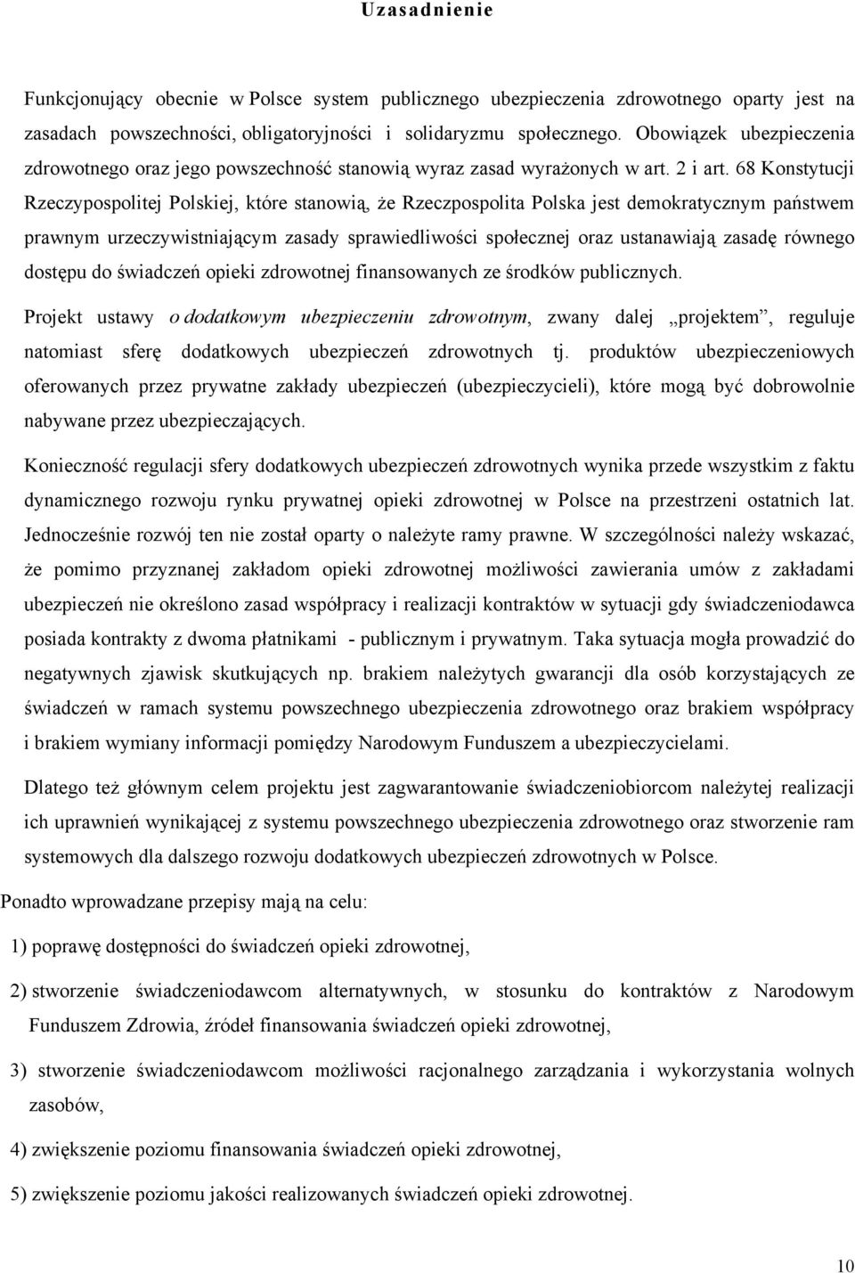 68 Konstytucji Rzeczypospolitej Polskiej, które stanowią, że Rzeczpospolita Polska jest demokratycznym państwem prawnym urzeczywistniającym zasady sprawiedliwości społecznej oraz ustanawiają zasadę