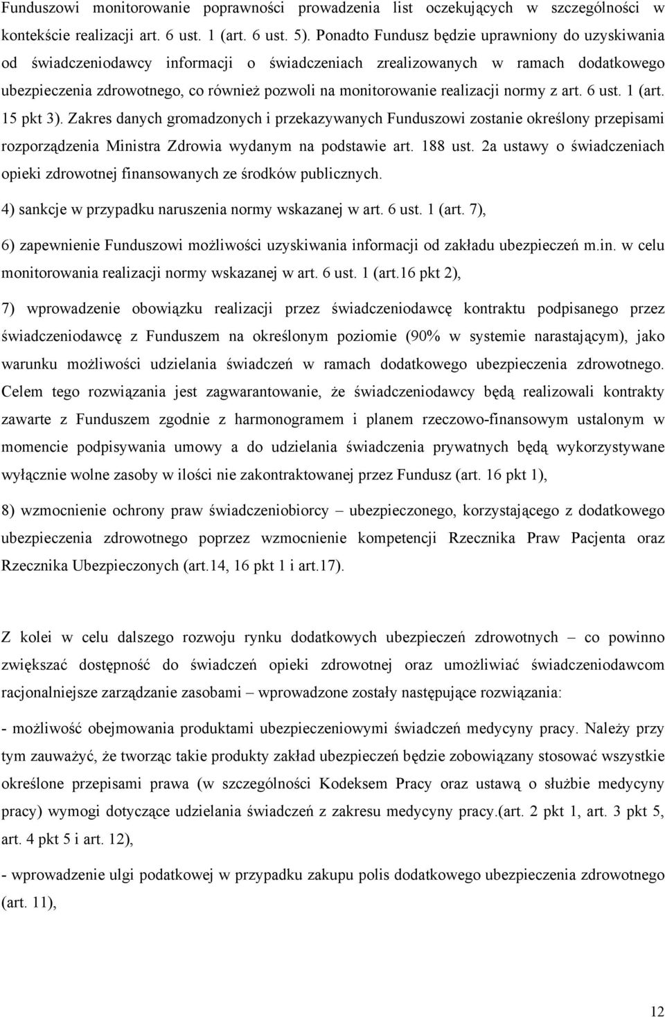 realizacji normy z art. 6 ust. 1 (art. 15 pkt 3). Zakres danych gromadzonych i przekazywanych Funduszowi zostanie określony przepisami rozporządzenia Ministra Zdrowia wydanym na podstawie art.