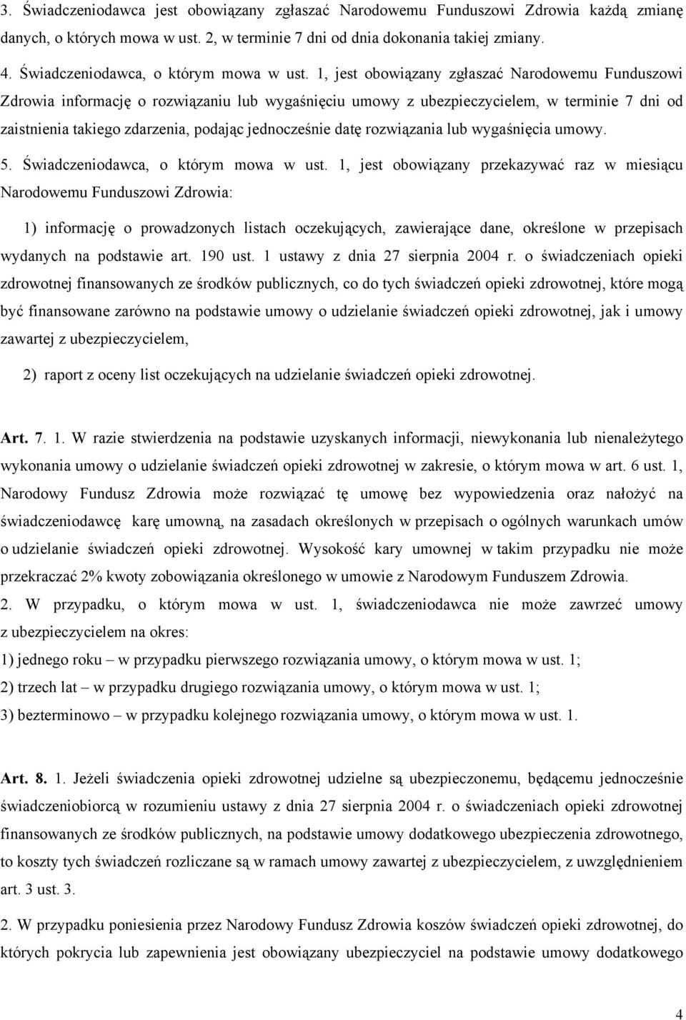 1, jest obowiązany zgłaszać Narodowemu Funduszowi Zdrowia informację o rozwiązaniu lub wygaśnięciu umowy z ubezpieczycielem, w terminie 7 dni od zaistnienia takiego zdarzenia, podając jednocześnie