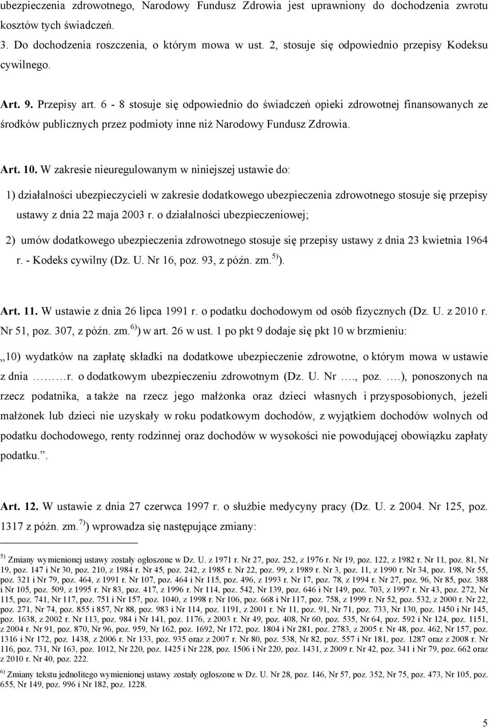 6-8 stosuje się odpowiednio do świadczeń opieki zdrowotnej finansowanych ze środków publicznych przez podmioty inne niż Narodowy Fundusz Zdrowia. Art. 10.